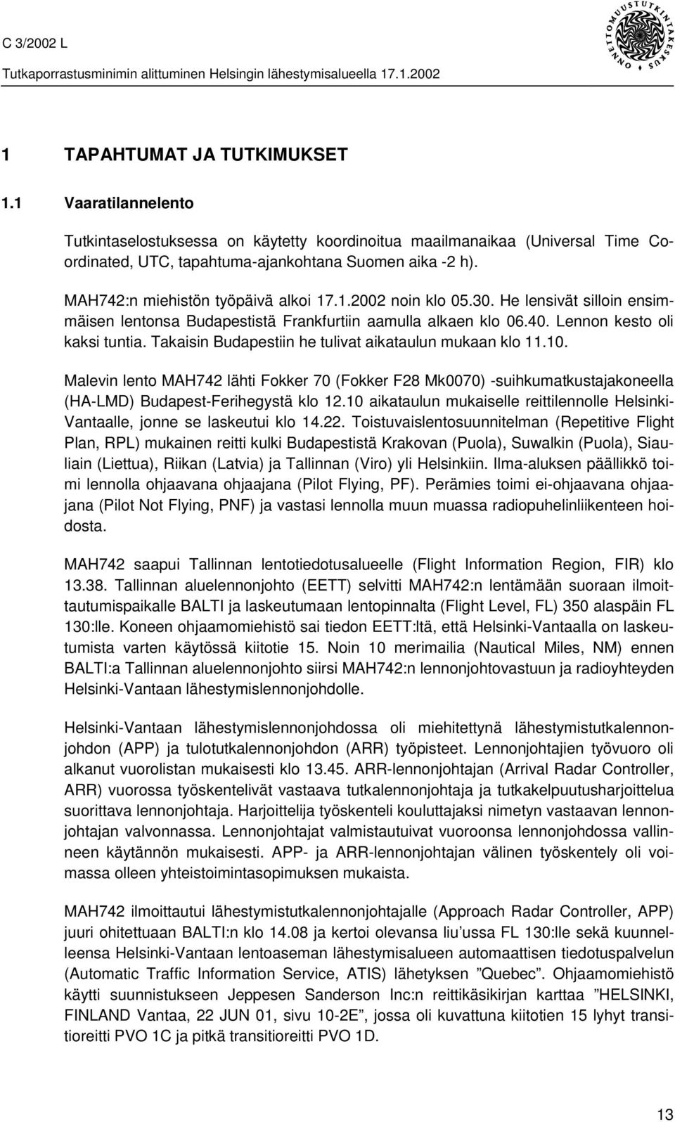 Takaisin Budapestiin he tulivat aikataulun mukaan klo 11.10. Malevin lento MAH742 lähti Fokker 70 (Fokker F28 Mk0070) -suihkumatkustajakoneella (HA-LMD) Budapest-Ferihegystä klo 12.