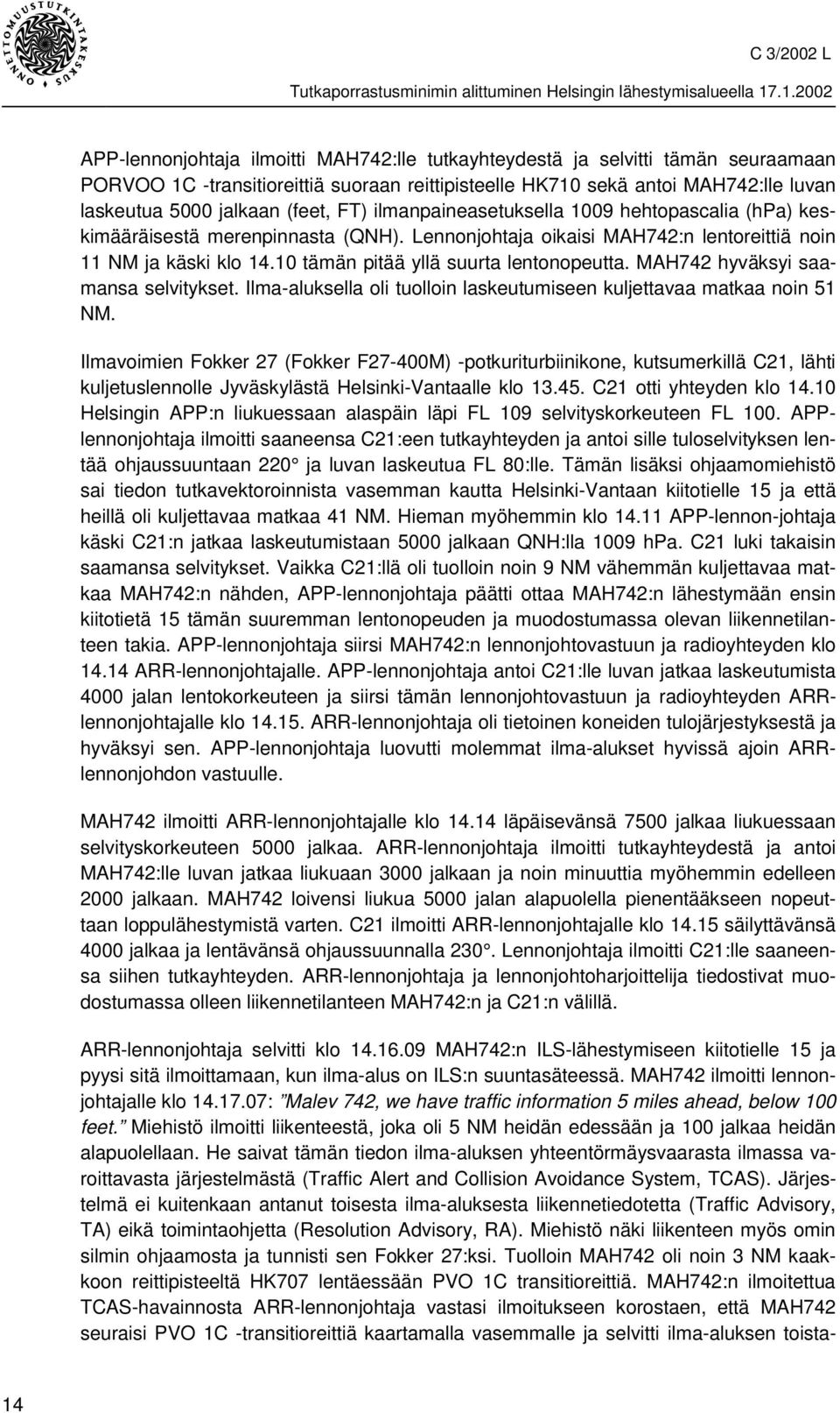 10 tämän pitää yllä suurta lentonopeutta. MAH742 hyväksyi saamansa selvitykset. Ilma-aluksella oli tuolloin laskeutumiseen kuljettavaa matkaa noin 51 NM.