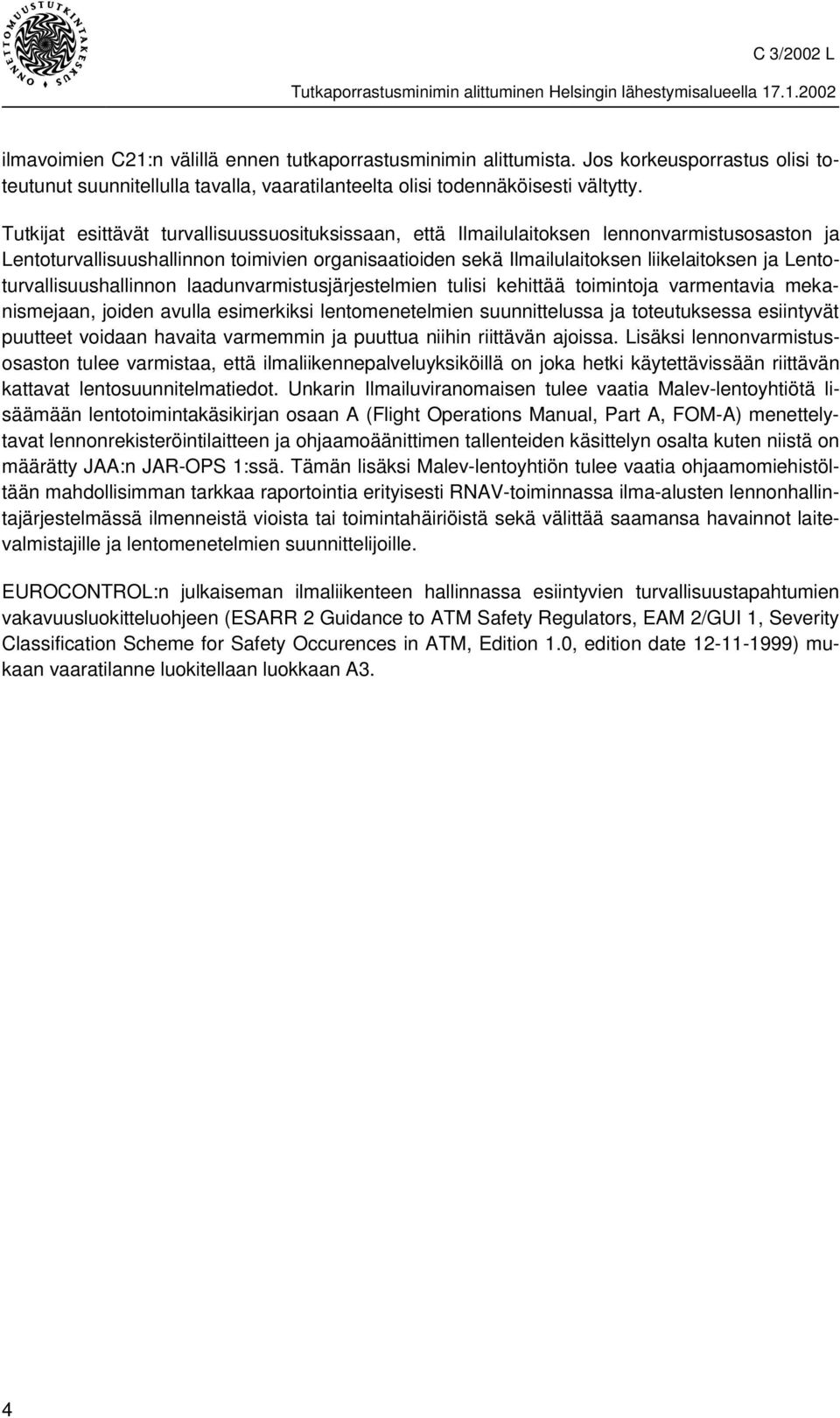 Lentoturvallisuushallinnon laadunvarmistusjärjestelmien tulisi kehittää toimintoja varmentavia mekanismejaan, joiden avulla esimerkiksi lentomenetelmien suunnittelussa ja toteutuksessa esiintyvät