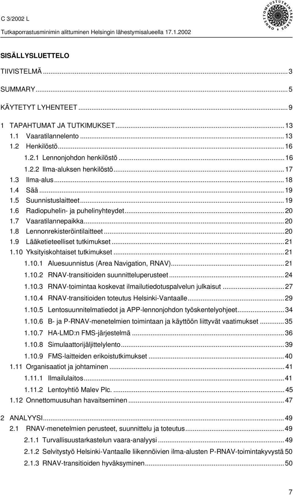 ..21 1.10 Yksityiskohtaiset tutkimukset...21 1.10.1 Aluesuunnistus (Area Navigation, RNAV)...21 1.10.2 RNAV-transitioiden suunnitteluperusteet...24 1.10.3 RNAV-toimintaa koskevat ilmailutiedotuspalvelun julkaisut.