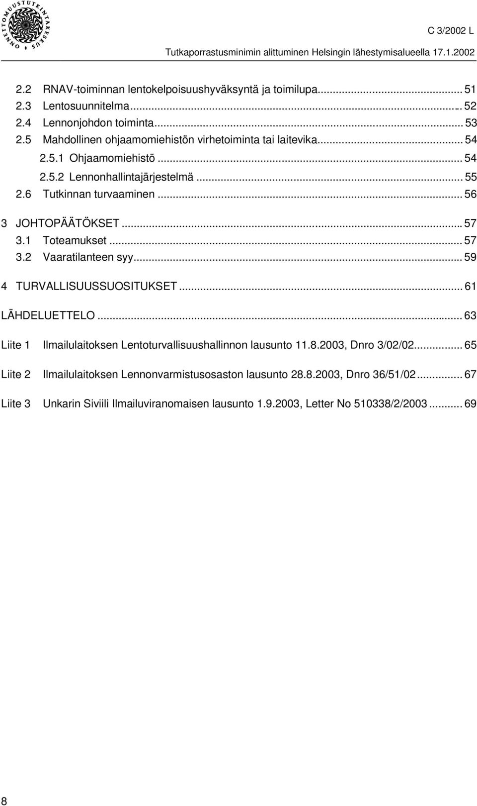 .. 56 3 JOHTOPÄÄTÖKSET...57 3.1 Toteamukset... 57 3.2 Vaaratilanteen syy... 59 4 TURVALLISUUSSUOSITUKSET... 61 LÄHDELUETTELO.