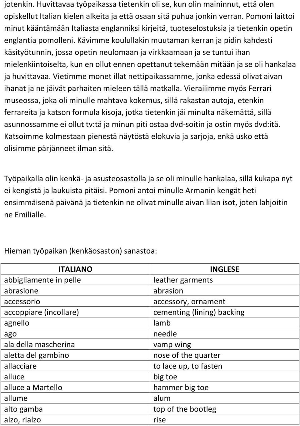 Kävimme koulullakin muutaman kerran ja pidin kahdesti käsityötunnin, jossa opetin neulomaan ja virkkaamaan ja se tuntui ihan mielenkiintoiselta, kun en ollut ennen opettanut tekemään mitään ja se oli