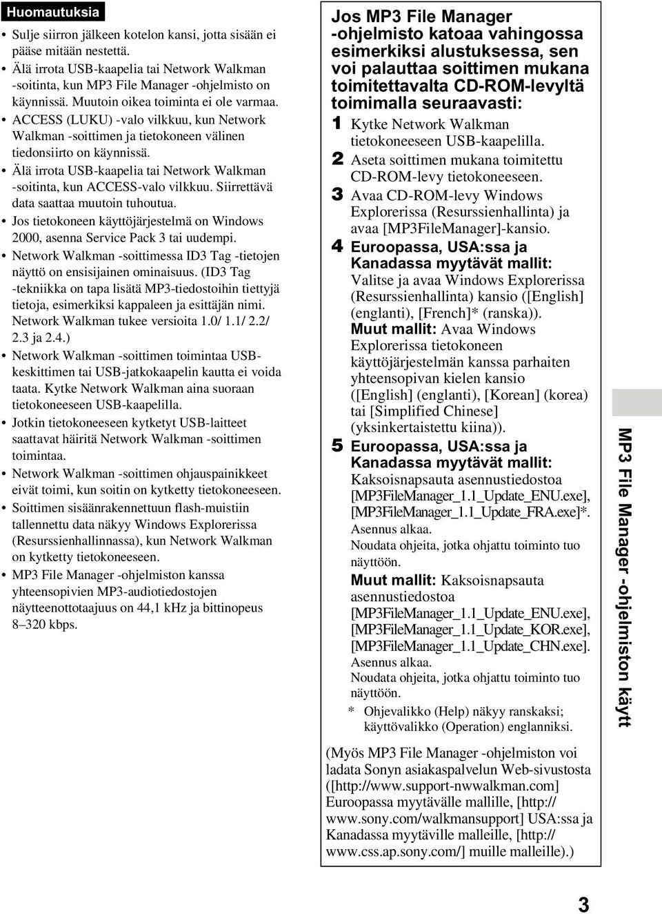 ACCESS (LUKU) -valo vilkkuu, kun Network Walkman -soittimen ja tietokoneen välinen tiedonsiirto on käynnissä. Älä irrota USB-kaapelia tai Network Walkman -soitinta, kun ACCESS-valo vilkkuu.