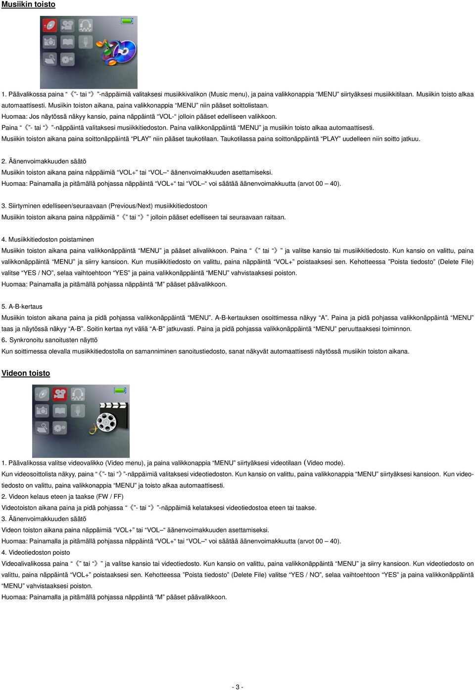 Paina - tai -näppäintä valitaksesi musiikkitiedoston. Paina valikkonäppäintä MENU ja musiikin toisto alkaa automaattisesti. Musiikin toiston aikana paina soittonäppäintä PLAY niin pääset taukotilaan.