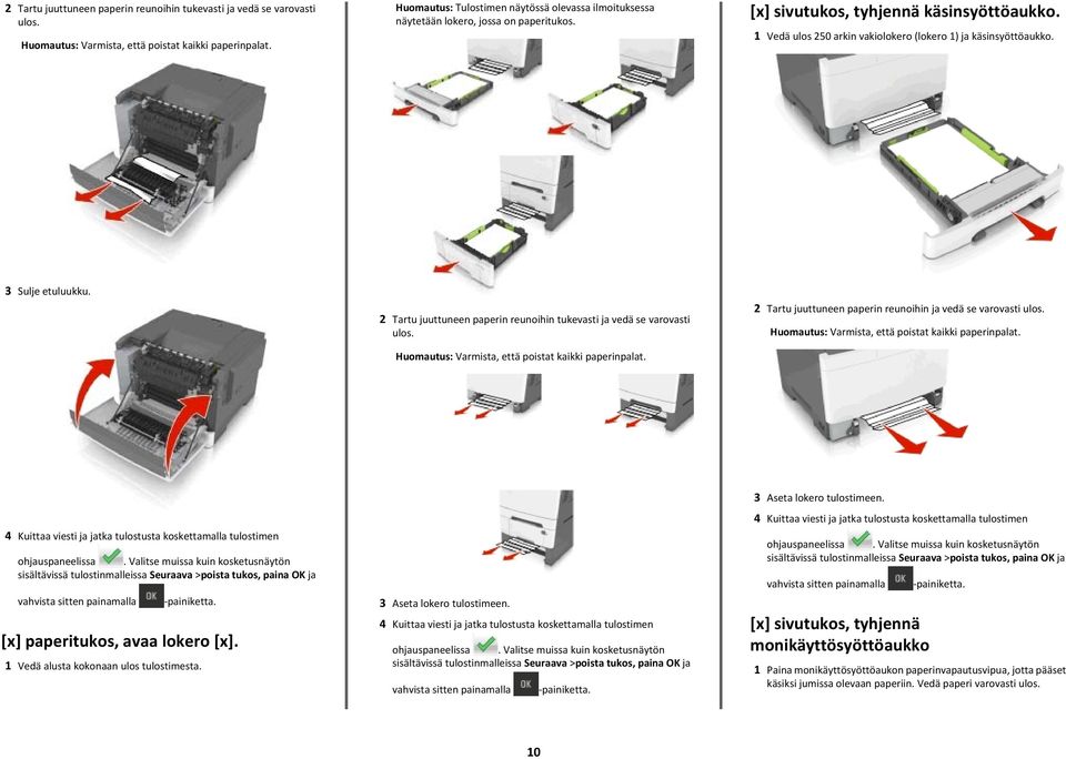 2 Tartu juuttuneen paperin reunoihin ja vedä se varovasti ulos. 4 Kuittaa viesti ja jatka tulostusta koskettamalla tulostimen vahvista sitten painamalla -painiketta. [x] paperitukos, avaa lokero [x].
