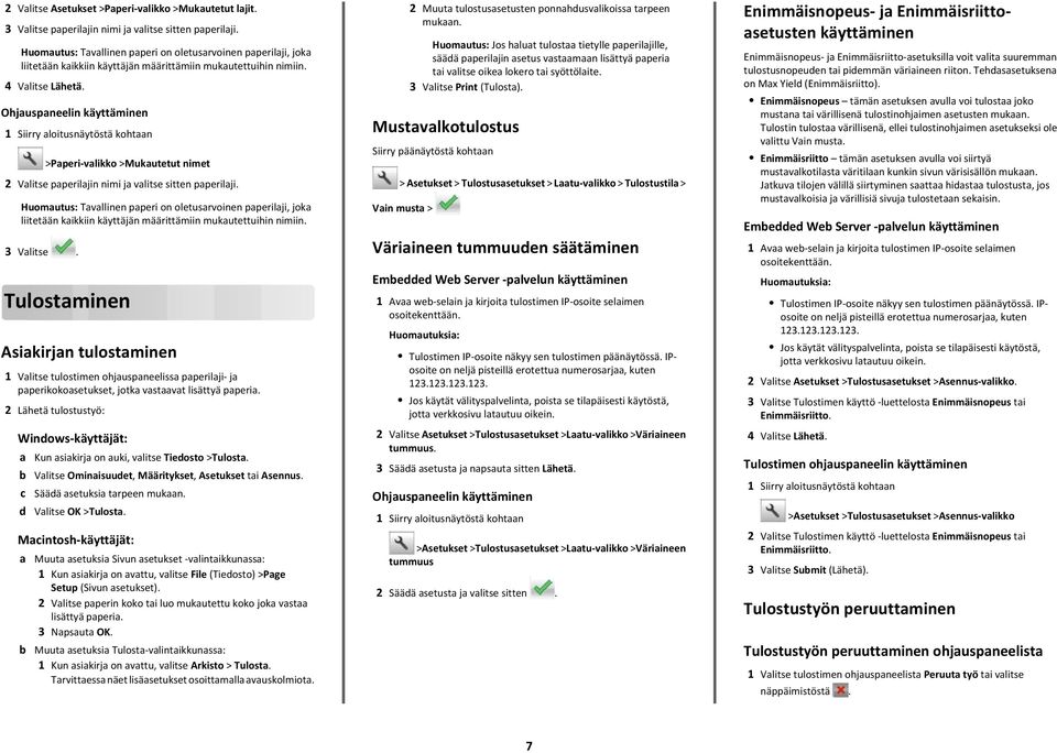 Ohjauspaneelin käyttäminen 1 Siirry aloitusnäytöstä kohtaan >Paperi-valikko >Mukautetut nimet 2 Valitse paperilajin nimi ja valitse sitten paperilaji.