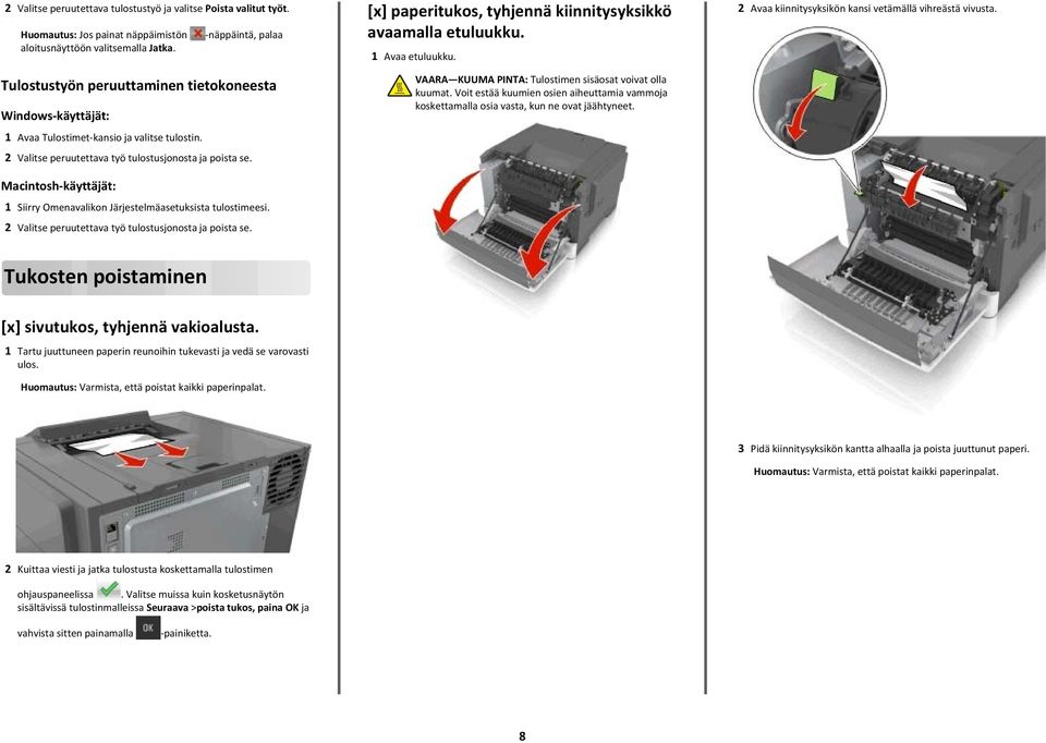 Macintosh-käyttäjät: 1 Siirry Omenavalikon Järjestelmäasetuksista tulostimeesi. 2 Valitse peruutettava työ tulostusjonosta ja poista se. [x] paperitukos, tyhjennä kiinnitysyksikkö avaamalla etuluukku.