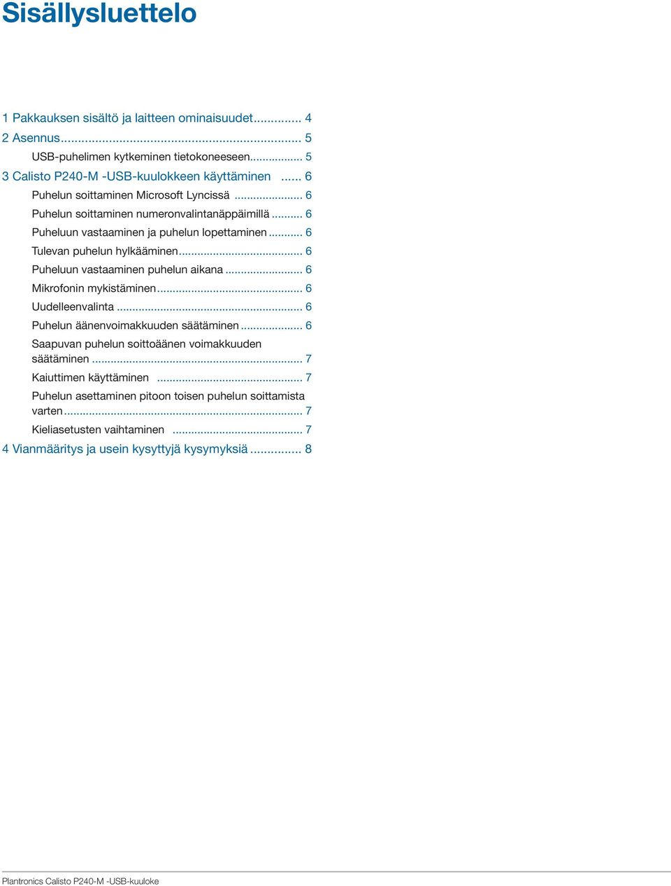 .. 6 Puheluun vastaaminen puhelun aikana... 6 Mikrofonin mykistäminen... 6 Uudelleenvalinta... 6 Puhelun äänenvoimakkuuden säätäminen... 6 Saapuvan puhelun soittoäänen voimakkuuden säätäminen.