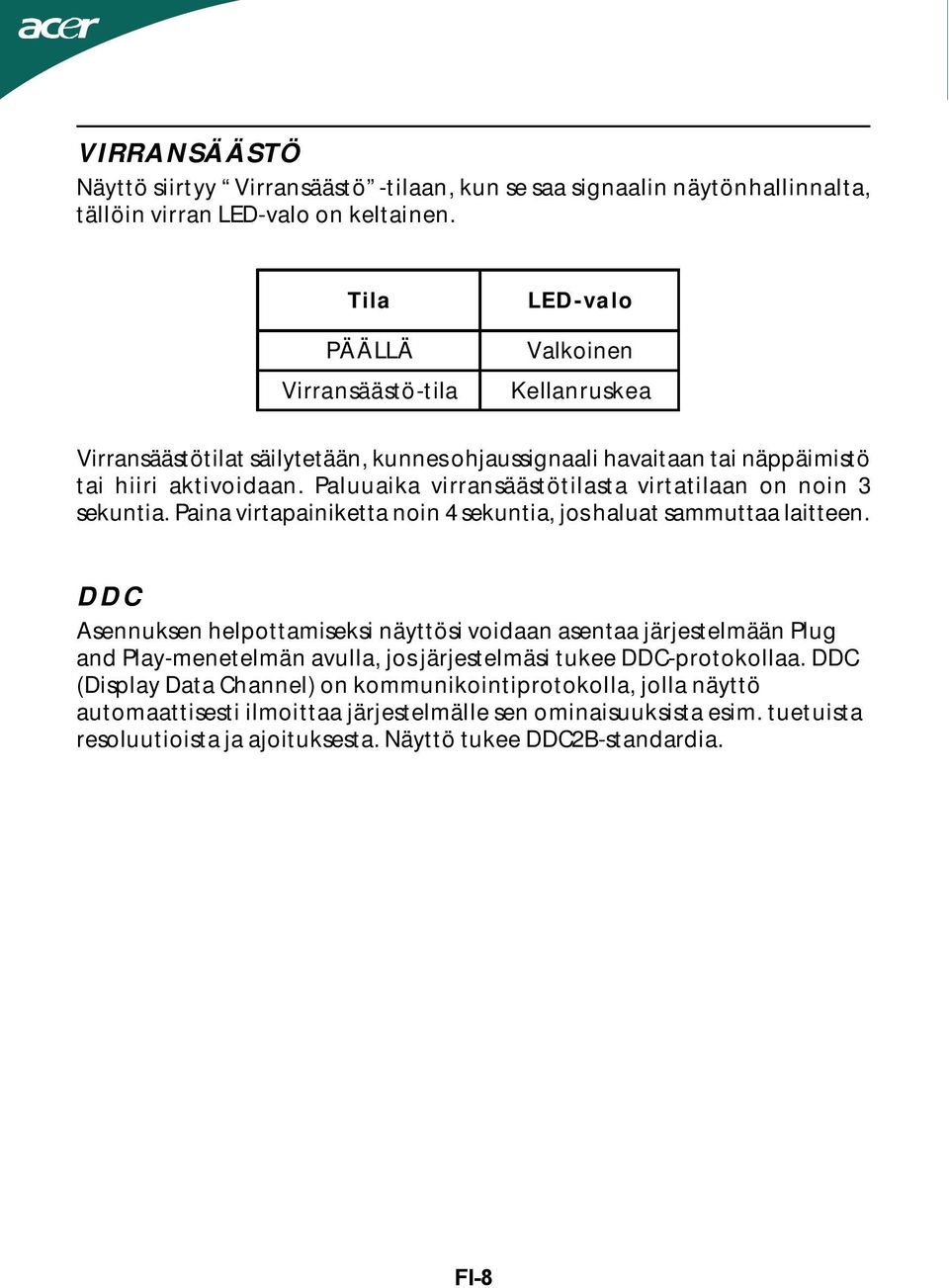 Paluuaika virransäästötilasta virtatilaan on noin 3 sekuntia. Paina virtapainiketta noin 4 sekuntia, jos haluat sammuttaa laitteen.