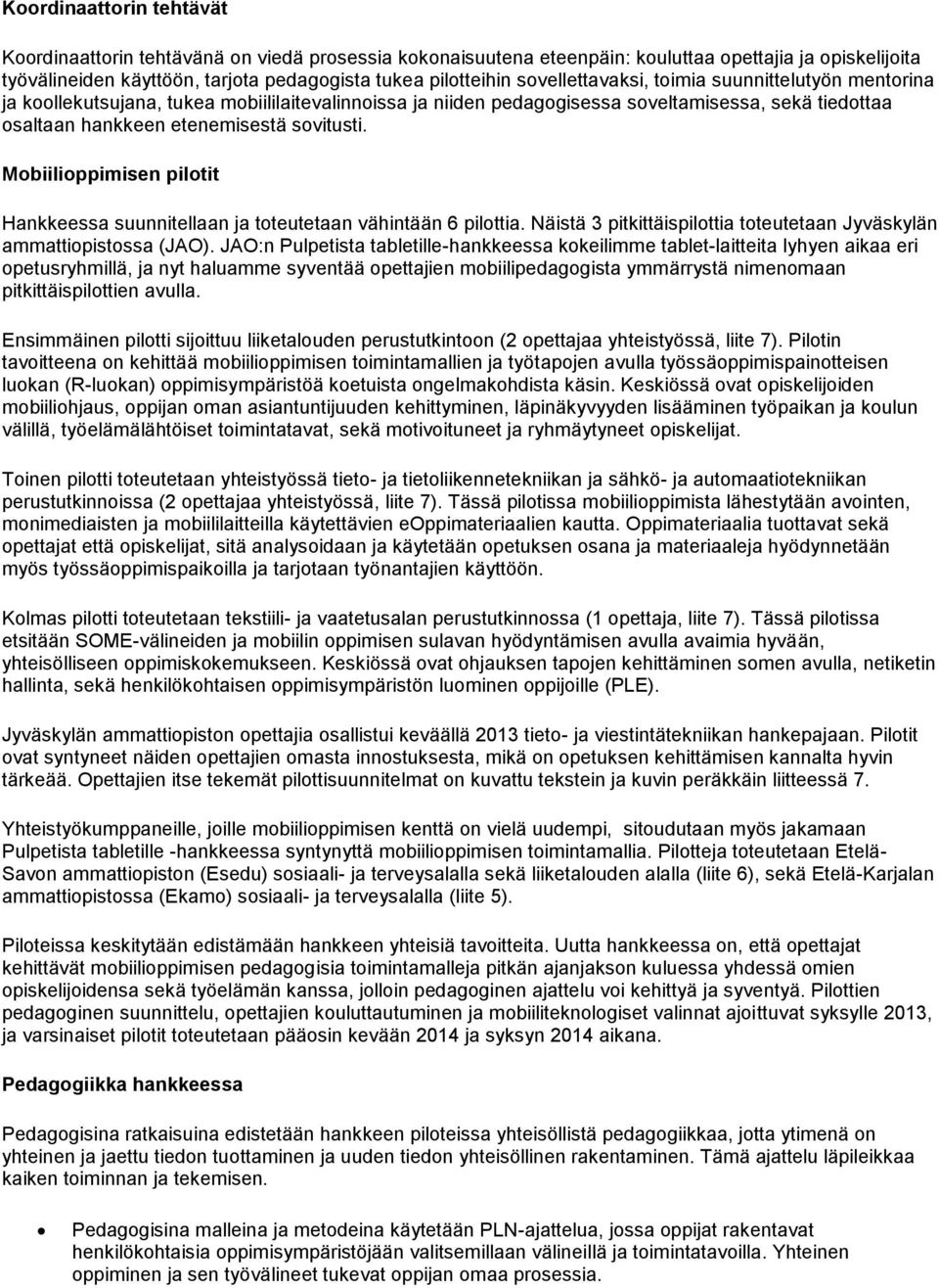 Mobiilioppimisen pilotit Hankkeessa suunnitellaan ja toteutetaan vähintään 6 pilottia. Näistä 3 pitkittäispilottia toteutetaan Jyväskylän ammattiopistossa (JAO).