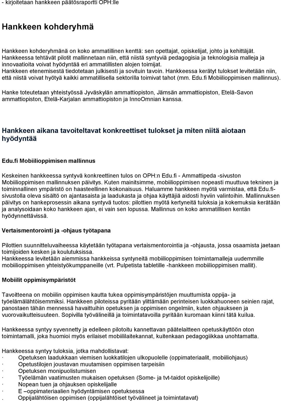 Hankkeen etenemisestä tiedotetaan julkisesti ja sovituin tavoin. Hankkeessa kerätyt tulokset levitetään niin, että niistä voivat hyötyä kaikki ammatillisella sektorilla toimivat tahot (mm. Edu.