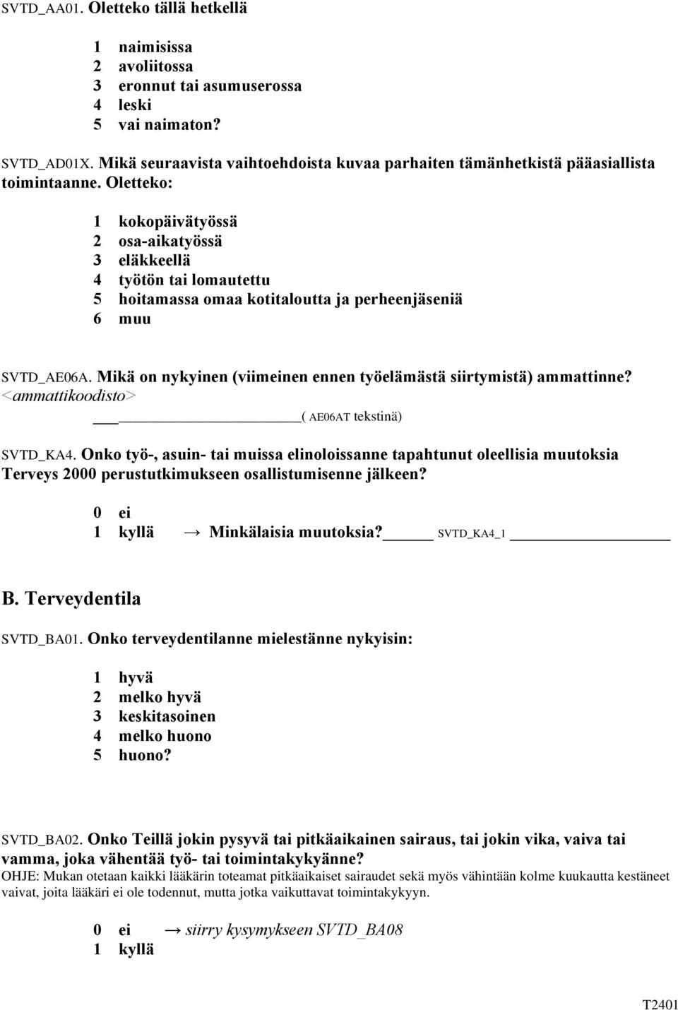 Oletteko: 1 kokopäivätyössä 2 osa-aikatyössä 3 eläkkeellä 4 työtön tai lomautettu 5 hoitamassa omaa kotitaloutta ja perheenjäseniä 6 muu SVTD_AE06A.