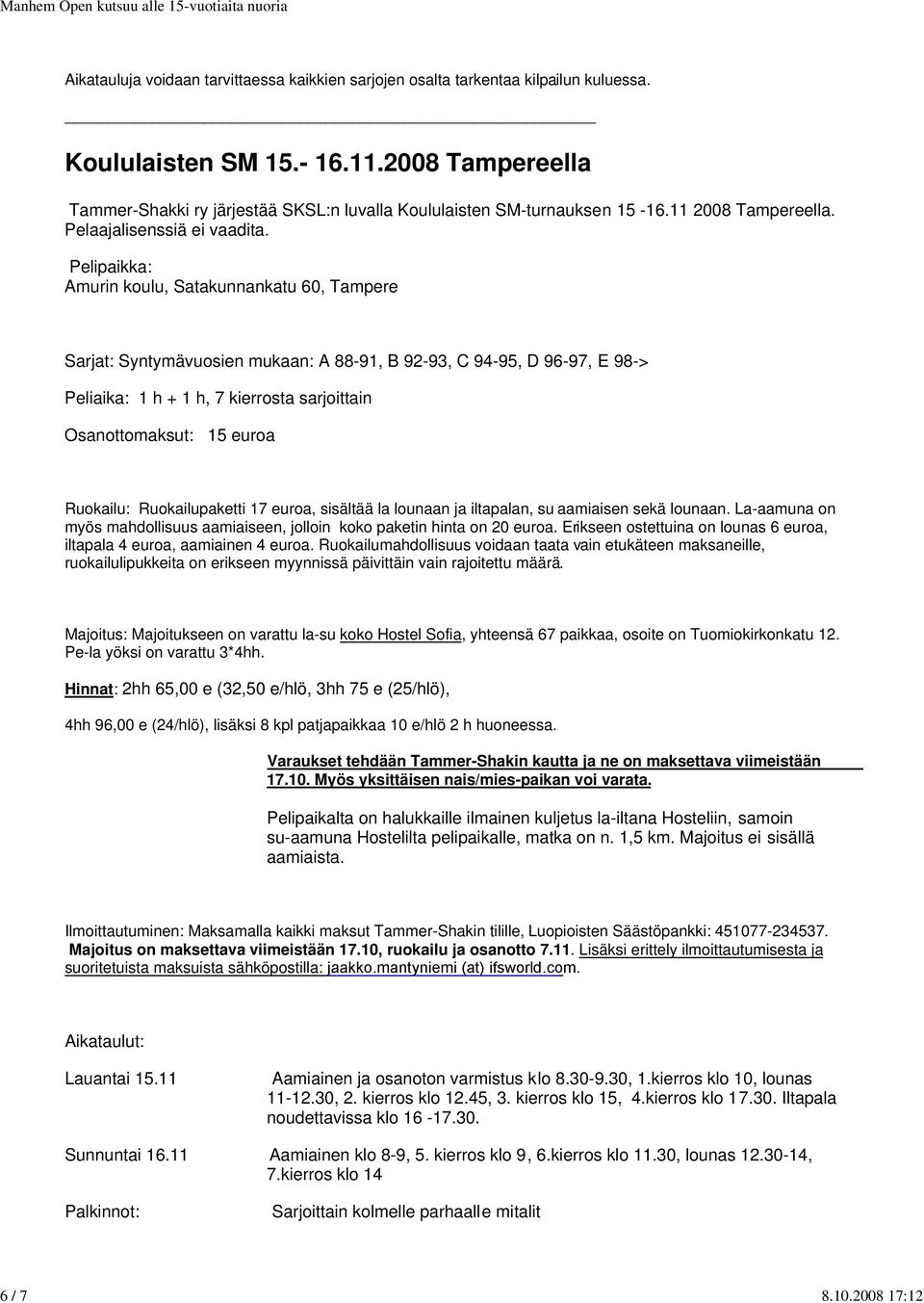 Pelipaikka: Amurin koulu, Satakunnankatu 60, Tampere Sarjat: Syntymävuosien mukaan: A 88-91, B 92-93, C 94-95, D 96-97, E 98-> Peliaika: 1 h + 1 h, 7 kierrosta sarjoittain Osanottomaksut: 15 euroa