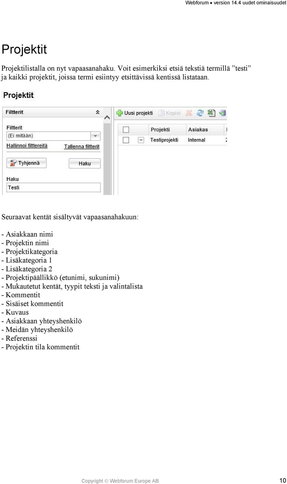 Seuraavat kentät sisältyvät vapaasanahakuun: - Asiakkaan nimi - Projektin nimi - Projektikategoria - Lisäkategoria 1 - Lisäkategoria 2 -