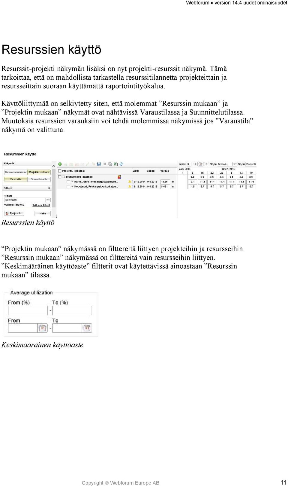 Käyttöliittymää on selkiytetty siten, että molemmat Resurssin mukaan ja Projektin mukaan näkymät ovat nähtävissä Varaustilassa ja Suunnittelutilassa.