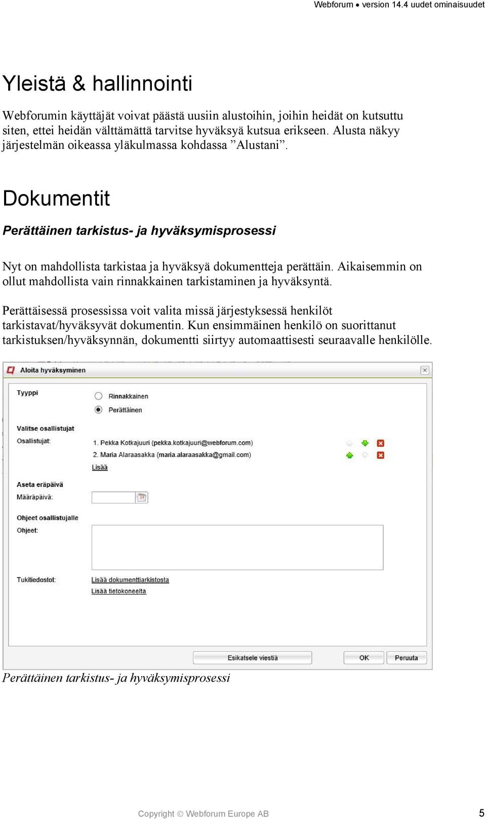 Dokumentit Perättäinen tarkistus- ja hyväksymisprosessi Nyt on mahdollista tarkistaa ja hyväksyä dokumentteja perättäin.