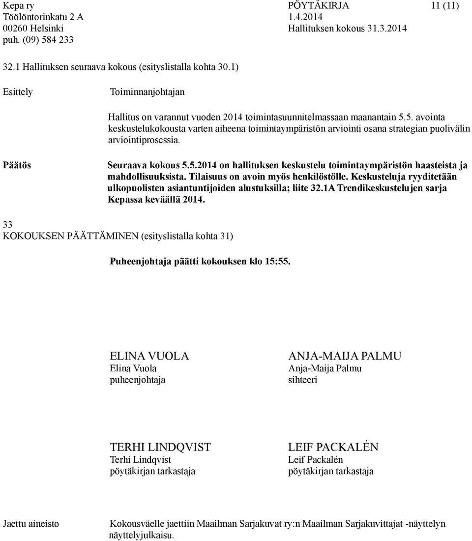 Tilaisuus on avoin myös henkilöstölle. Keskusteluja ryyditetään ulkopuolisten asiantuntijoiden alustuksilla; liite 32.1A Trendikeskustelujen sarja Kepassa keväällä 2014.