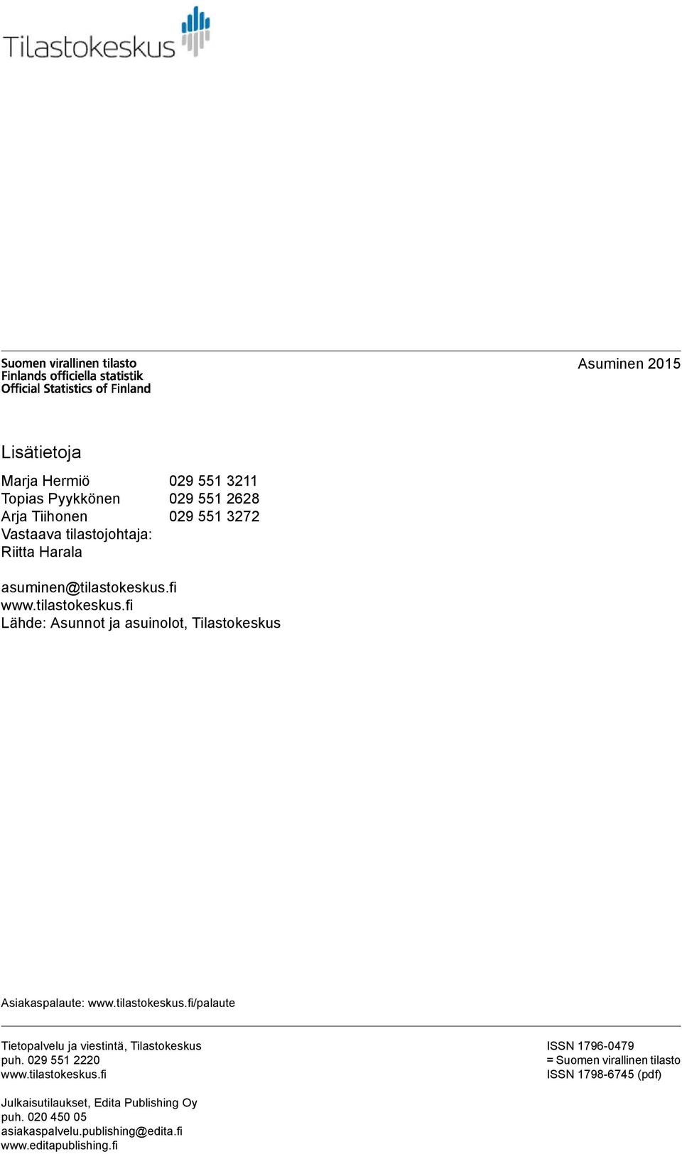 tilastokeskus.fi/palaute Tietopalvelu ja viestintä, Tilastokeskus puh. 029 551 2220 www.tilastokeskus.fi ISSN 1796-0479 = Suomen virallinen tilasto ISSN 1798-6745 (pdf) Julkaisutilaukset, Edita Publishing Oy puh.
