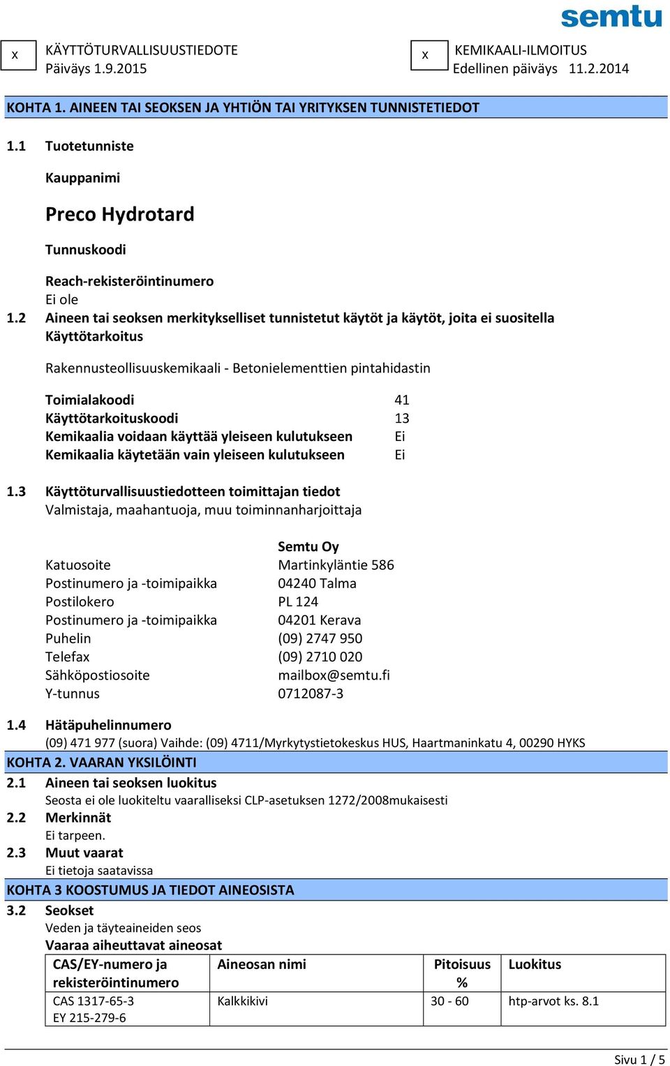 2 Aineen tai seoksen merkitykselliset tunnistetut käytöt ja käytöt, joita ei suositella Käyttötarkoitus Rakennusteollisuuskemikaali - Betonielementtien pintahidastin Toimialakoodi 41