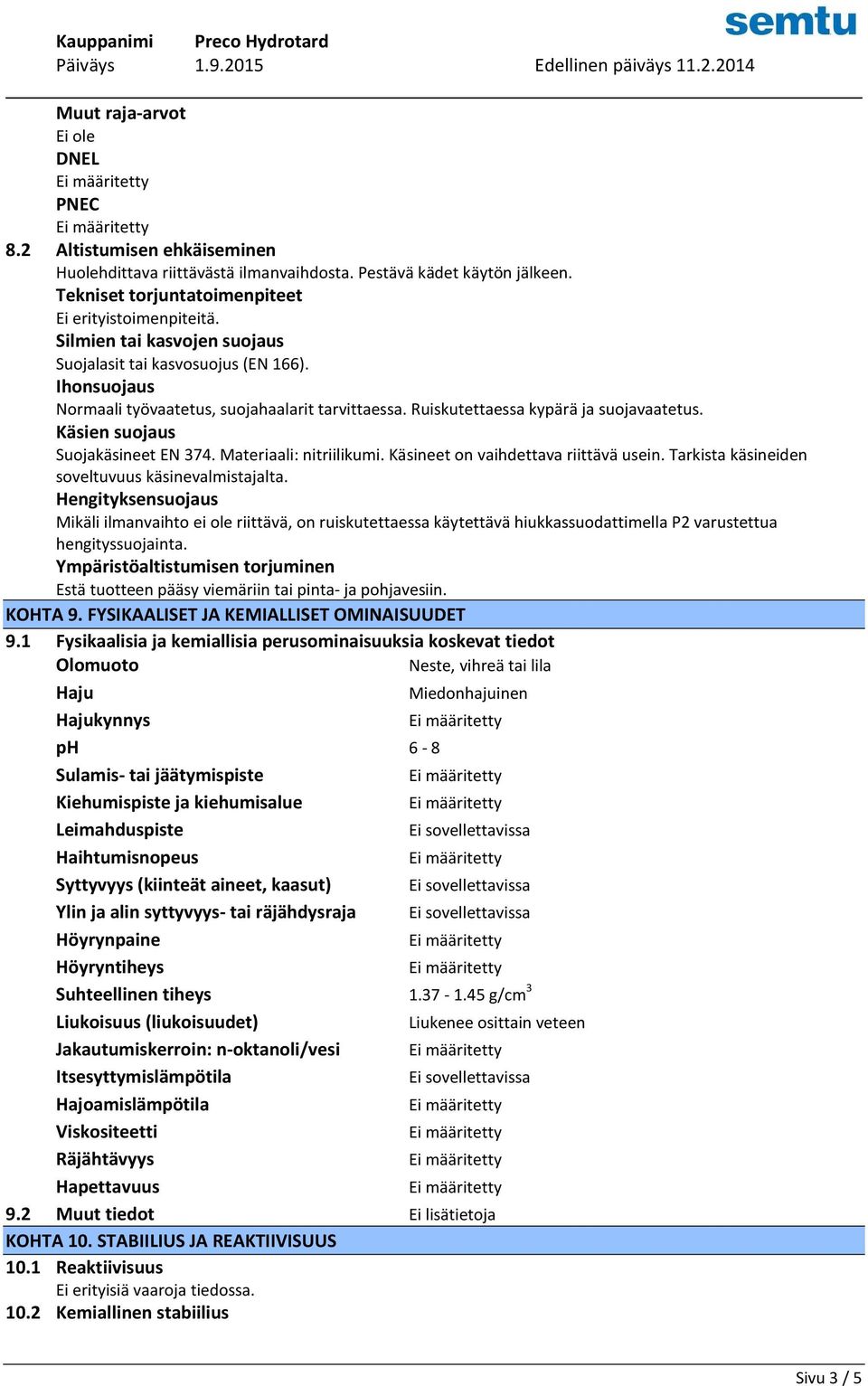 Käsien suojaus Suojakäsineet EN 374. Materiaali: nitriilikumi. Käsineet on vaihdettava riittävä usein. Tarkista käsineiden soveltuvuus käsinevalmistajalta.