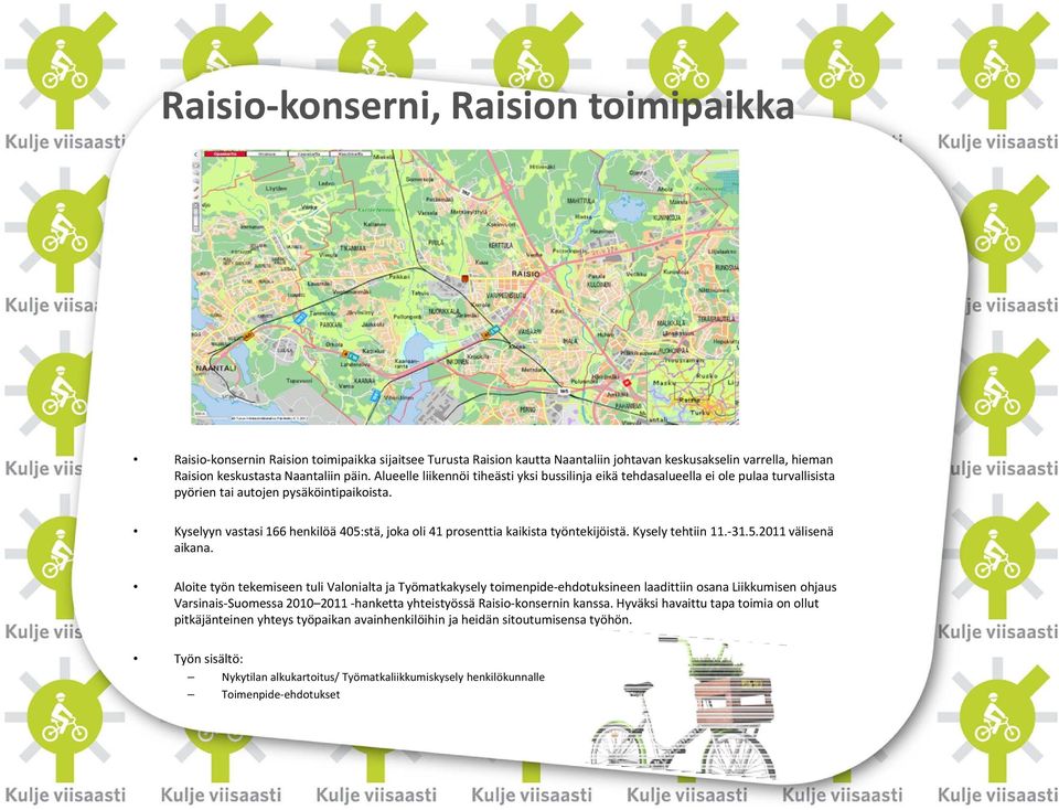 Kyselyyn vastasi 166 henkilöä 405:stä, joka oli 41 prosenttia kaikista työntekijöistä. Kysely tehtiin 11. 31.5.2011 välisenä aikana.