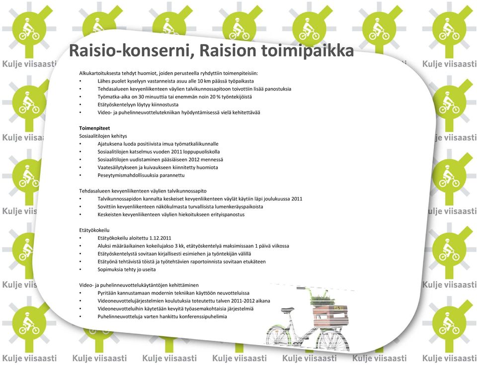 puhelinneuvottelutekniikan hyödyntämisessä vielä kehitettävää Toimenpiteet Sosiaalitilojen kehitys Ajatuksena luoda positiivista imua työmatkaliikunnalle Sosiaalitilojen katselmus vuoden 2011