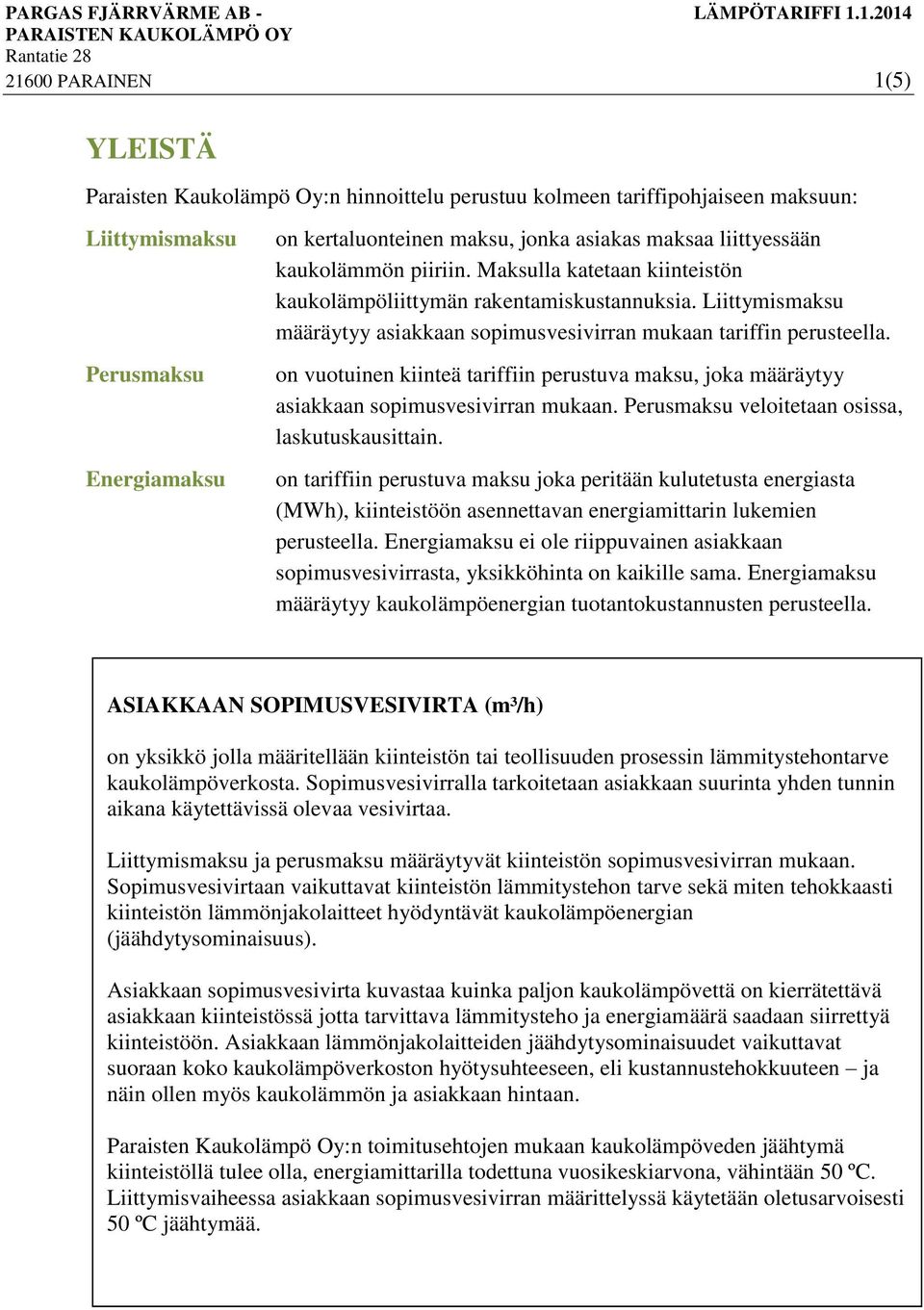 on vuotuinen kiinteä tariffiin perustuva maksu, joka määräytyy asiakkaan sopimusvesivirran mukaan. Perusmaksu veloitetaan osissa, laskutuskausittain.