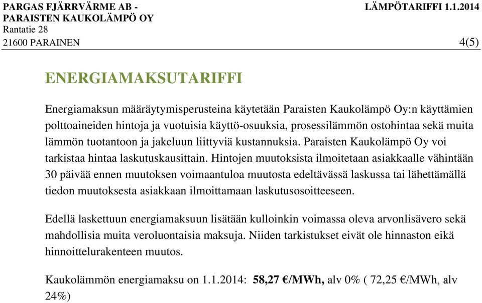 Hintojen muutoksista ilmoitetaan asiakkaalle vähintään 30 päivää ennen muutoksen voimaantuloa muutosta edeltävässä laskussa tai lähettämällä tiedon muutoksesta asiakkaan ilmoittamaan