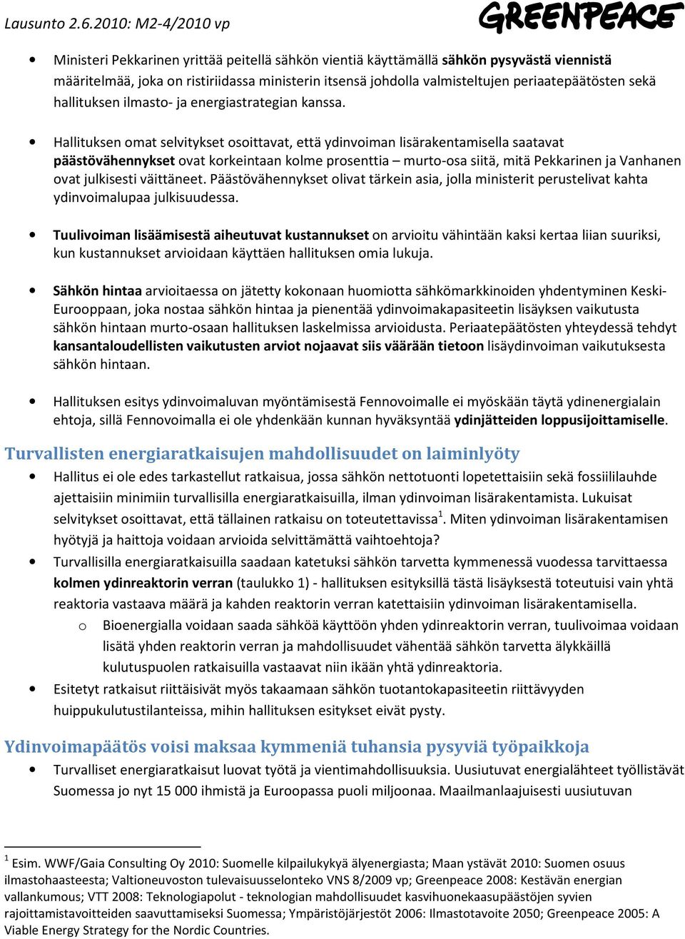 Hallituksen omat selvitykset osoittavat, että ydinvoiman lisärakentamisella saatavat päästövähennykset ovat korkeintaan kolme prosenttia murto-osa siitä, mitä Pekkarinen ja Vanhanen ovat julkisesti