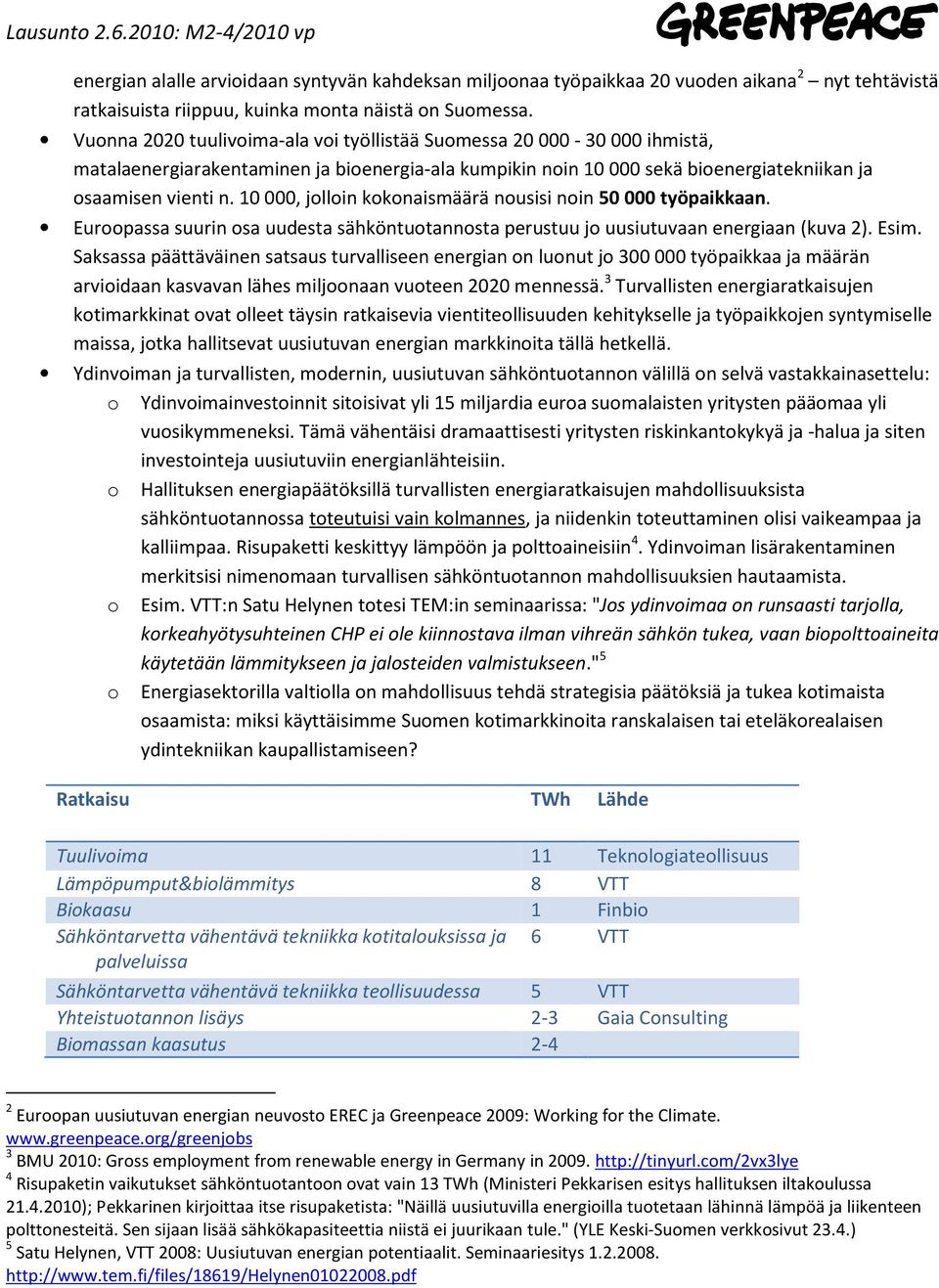 10 000, jolloin kokonaismäärä nousisi noin 50 000 työpaikkaan. Euroopassa suurin osa uudesta sähköntuotannosta perustuu jo uusiutuvaan energiaan (kuva 2). Esim.