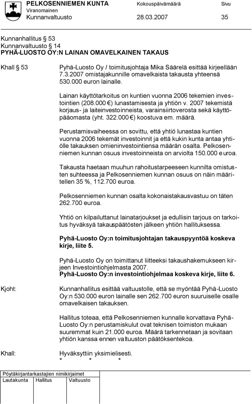 2007 tekemistä korjaus- ja laiteinvestoinneista, varainsiirtoverosta sekä käyttöpääomasta (yht. 322.000 ) koostuva em. määrä.