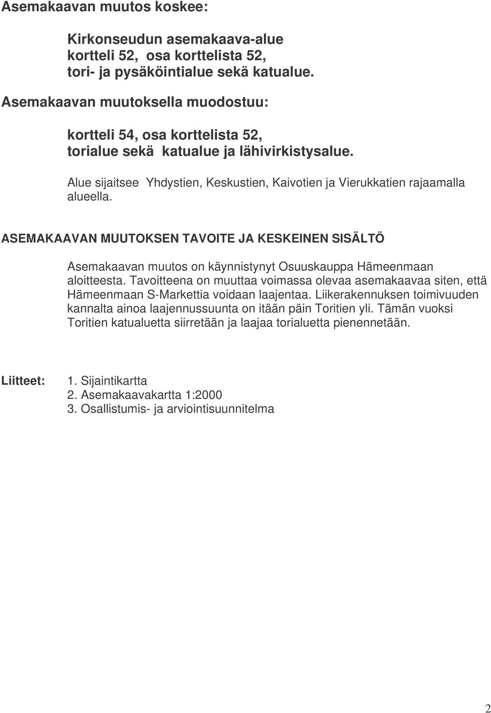 ASEMAKAAVAN MUUTOKSEN TAVOITE JA KESKEINEN SISÄLTÖ Asemakaavan muutos on käynnistynyt Osuuskauppa Hämeenmaan aloitteesta.