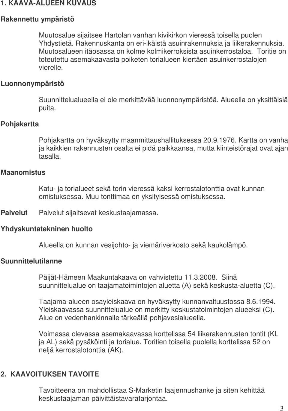 Toritie on toteutettu asemakaavasta poiketen torialueen kiertäen asuinkerrostalojen vierelle. Suunnittelualueella ei ole merkittävää luonnonympäristöä. Alueella on yksittäisiä puita.