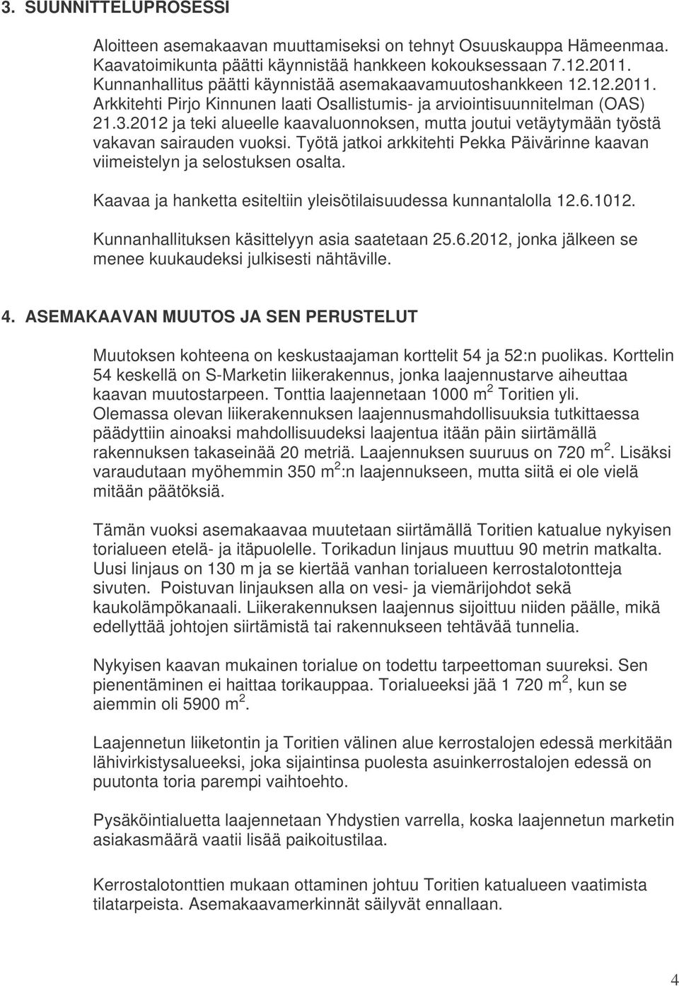 2012 ja teki alueelle kaavaluonnoksen, mutta joutui vetäytymään työstä vakavan sairauden vuoksi. Työtä jatkoi arkkitehti Pekka Päivärinne kaavan viimeistelyn ja selostuksen osalta.