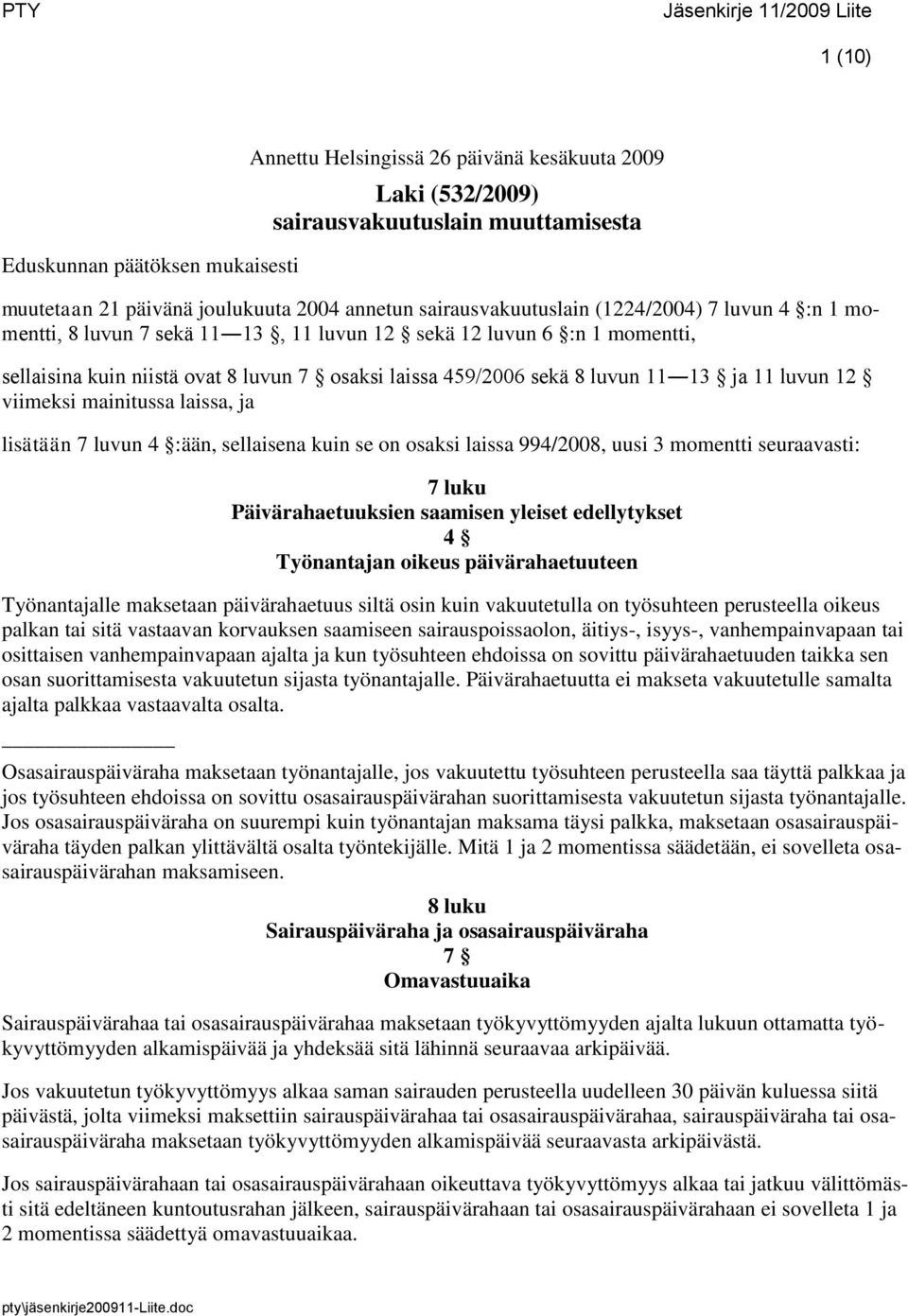 viimeksi mainitussa laissa, ja lisätään 7 luvun 4 :ään, sellaisena kuin se on osaksi laissa 994/2008, uusi 3 momentti seuraavasti: 7 luku Päivärahaetuuksien saamisen yleiset edellytykset 4