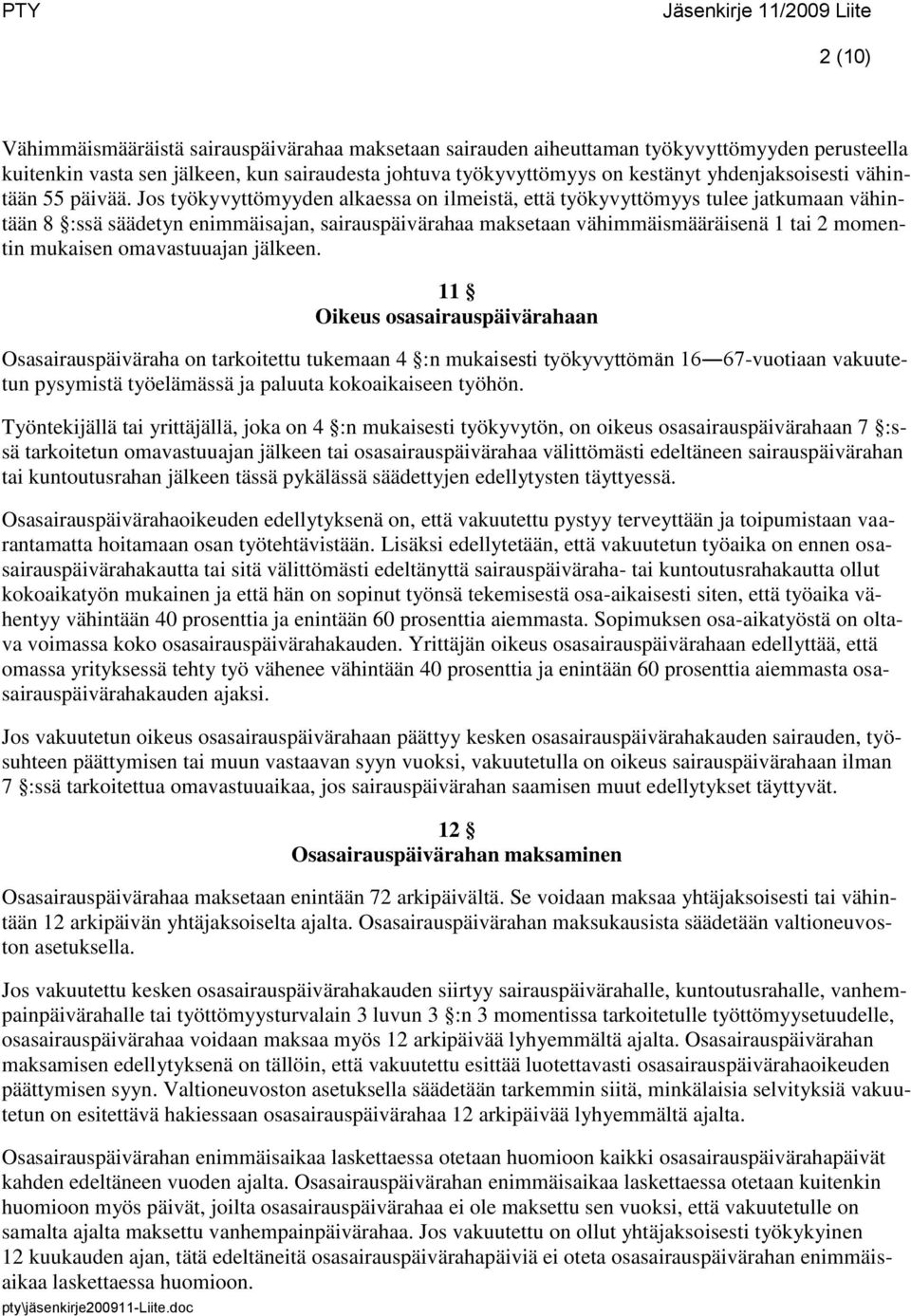 Jos työkyvyttömyyden alkaessa on ilmeistä, että työkyvyttömyys tulee jatkumaan vähintään 8 :ssä säädetyn enimmäisajan, sairauspäivärahaa maksetaan vähimmäismääräisenä 1 tai 2 momentin mukaisen