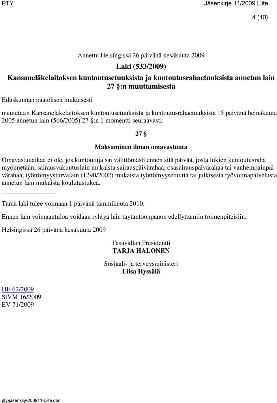 omavastuuta Omavastuuaikaa ei ole, jos kuntoutuja sai välittömästi ennen sitä päivää, josta lukien kuntoutusraha myönnetään, sairausvakuutuslain mukaista sairauspäivärahaa, osasairauspäivärahaa tai