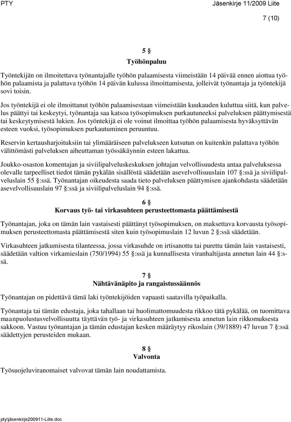 Jos työntekijä ei ole ilmoittanut työhön palaamisestaan viimeistään kuukauden kuluttua siitä, kun palvelus päättyi tai keskeytyi, työnantaja saa katsoa työsopimuksen purkautuneeksi palveluksen