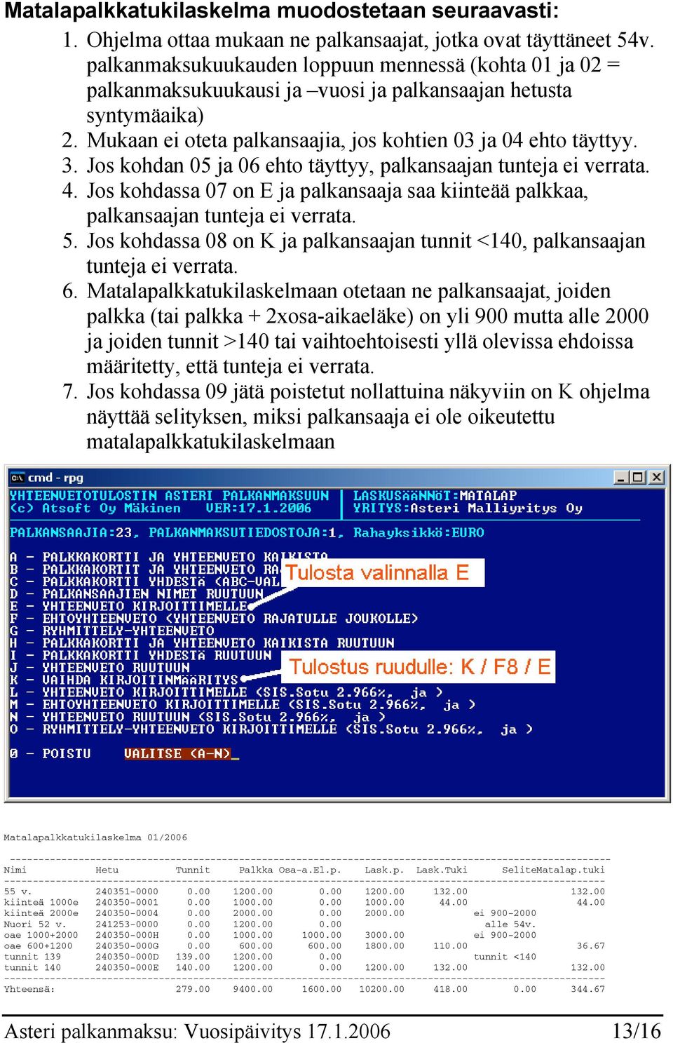 Jos kohdan 05 ja 06 ehto täyttyy, palkansaajan tunteja ei verrata. 4. Jos kohdassa 07 on E ja palkansaaja saa kiinteää palkkaa, palkansaajan tunteja ei verrata. 5.