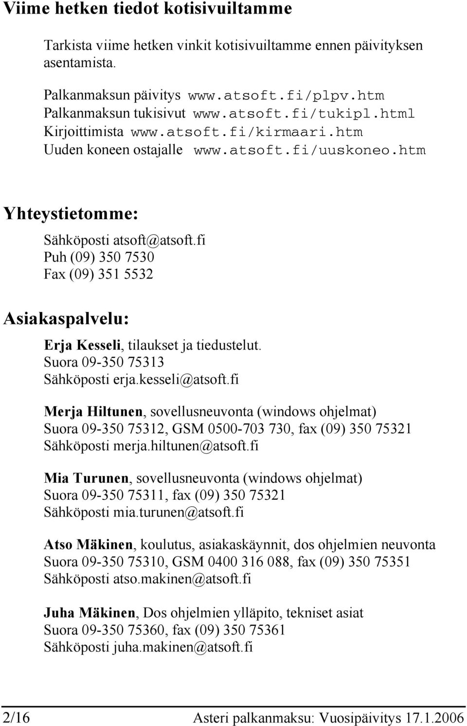 fi Puh (09) 350 7530 Fax (09) 351 5532 Asiakaspalvelu: Erja Kesseli, tilaukset ja tiedustelut. Suora 09-350 75313 Sähköposti erja.kesseli@atsoft.