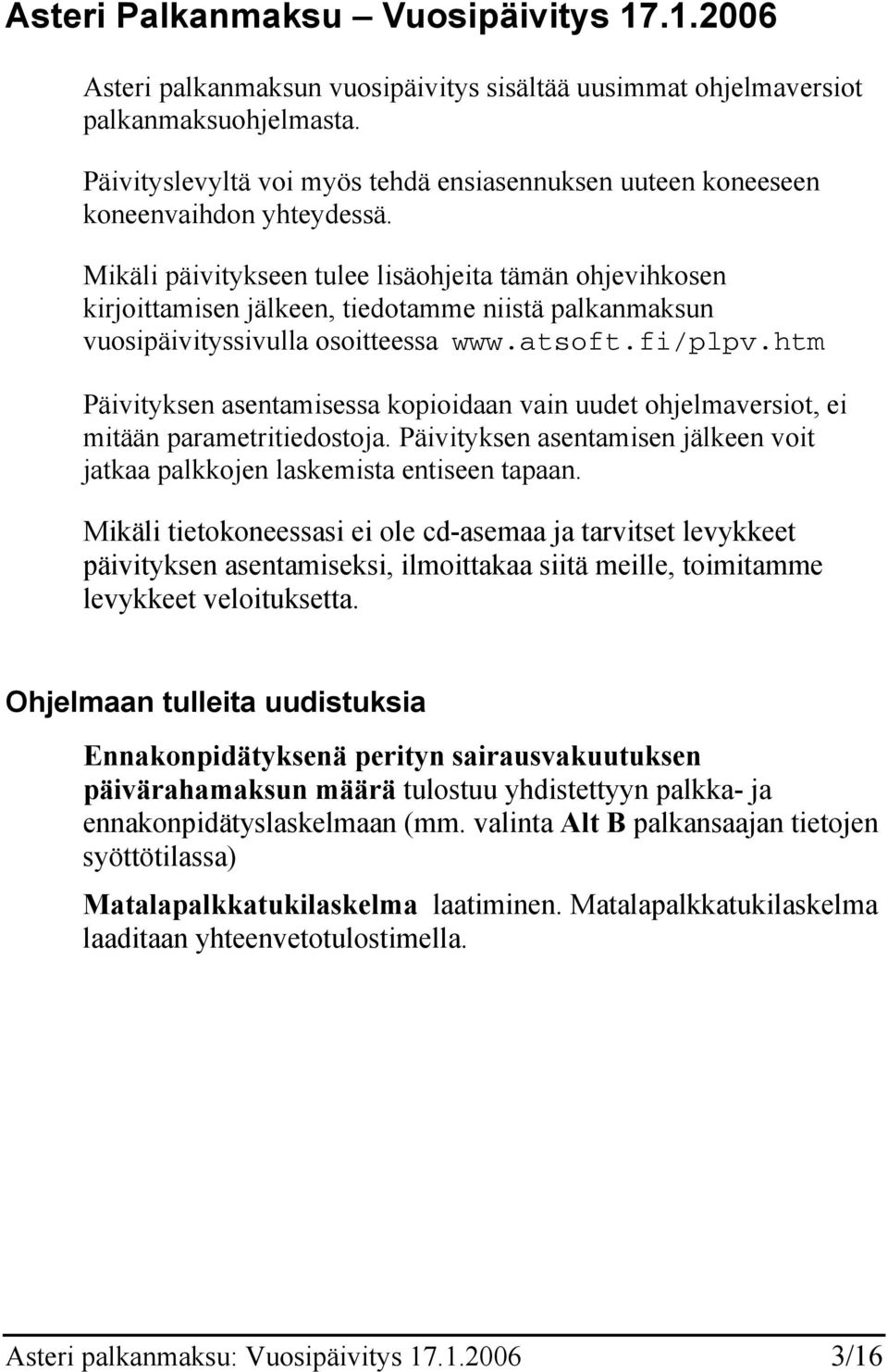 Mikäli päivitykseen tulee lisäohjeita tämän ohjevihkosen kirjoittamisen jälkeen, tiedotamme niistä palkanmaksun vuosipäivityssivulla osoitteessa www.atsoft.fi/plpv.