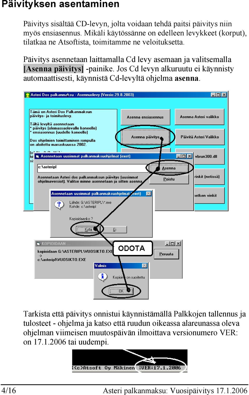 Päivitys asennetaan laittamalla Cd levy asemaan ja valitsemalla [Asenna päivitys] -painike.