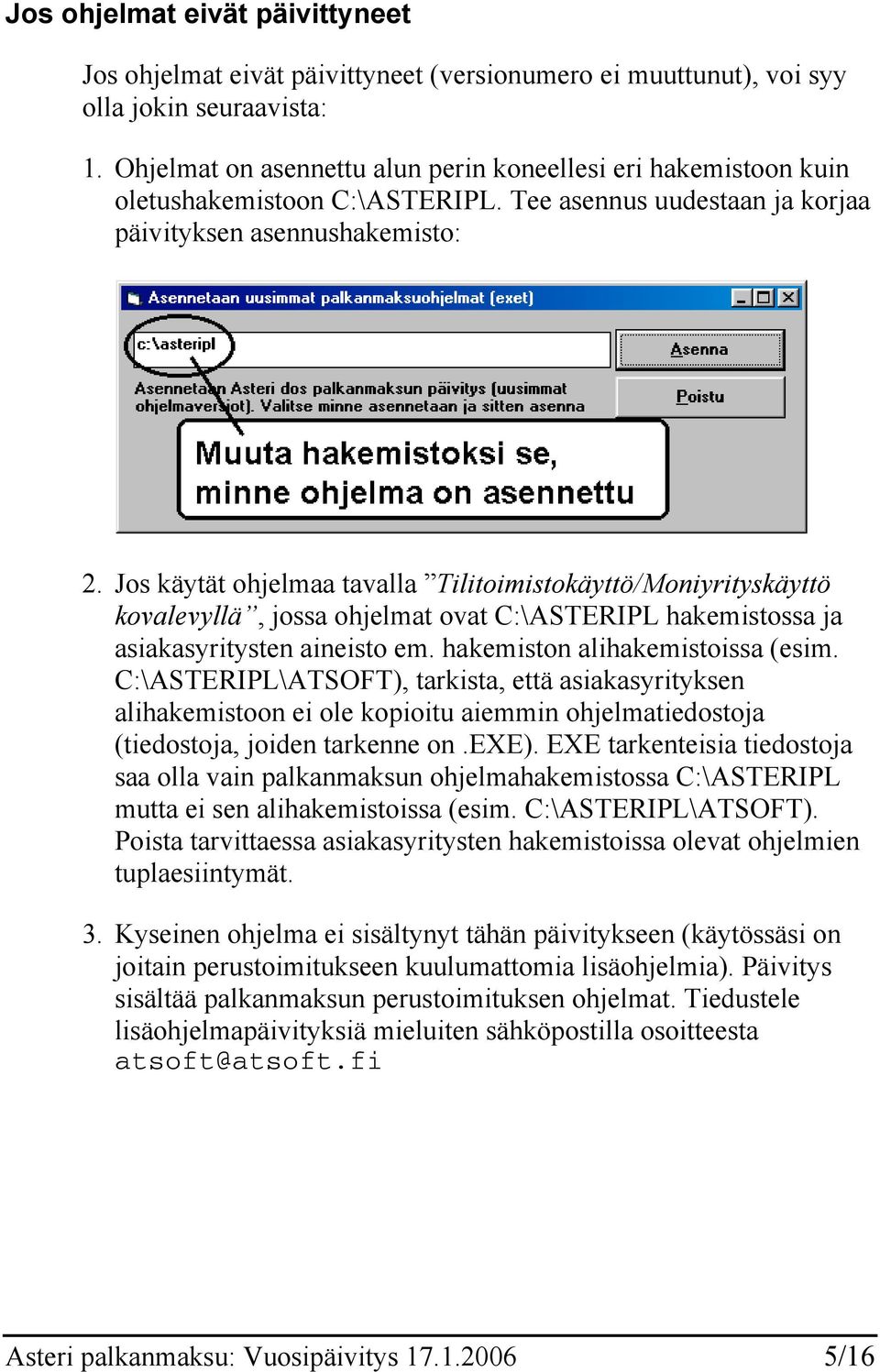 Jos käytät ohjelmaa tavalla Tilitoimistokäyttö/Moniyrityskäyttö kovalevyllä, jossa ohjelmat ovat C:\ASTERIPL hakemistossa ja asiakasyritysten aineisto em. hakemiston alihakemistoissa (esim.