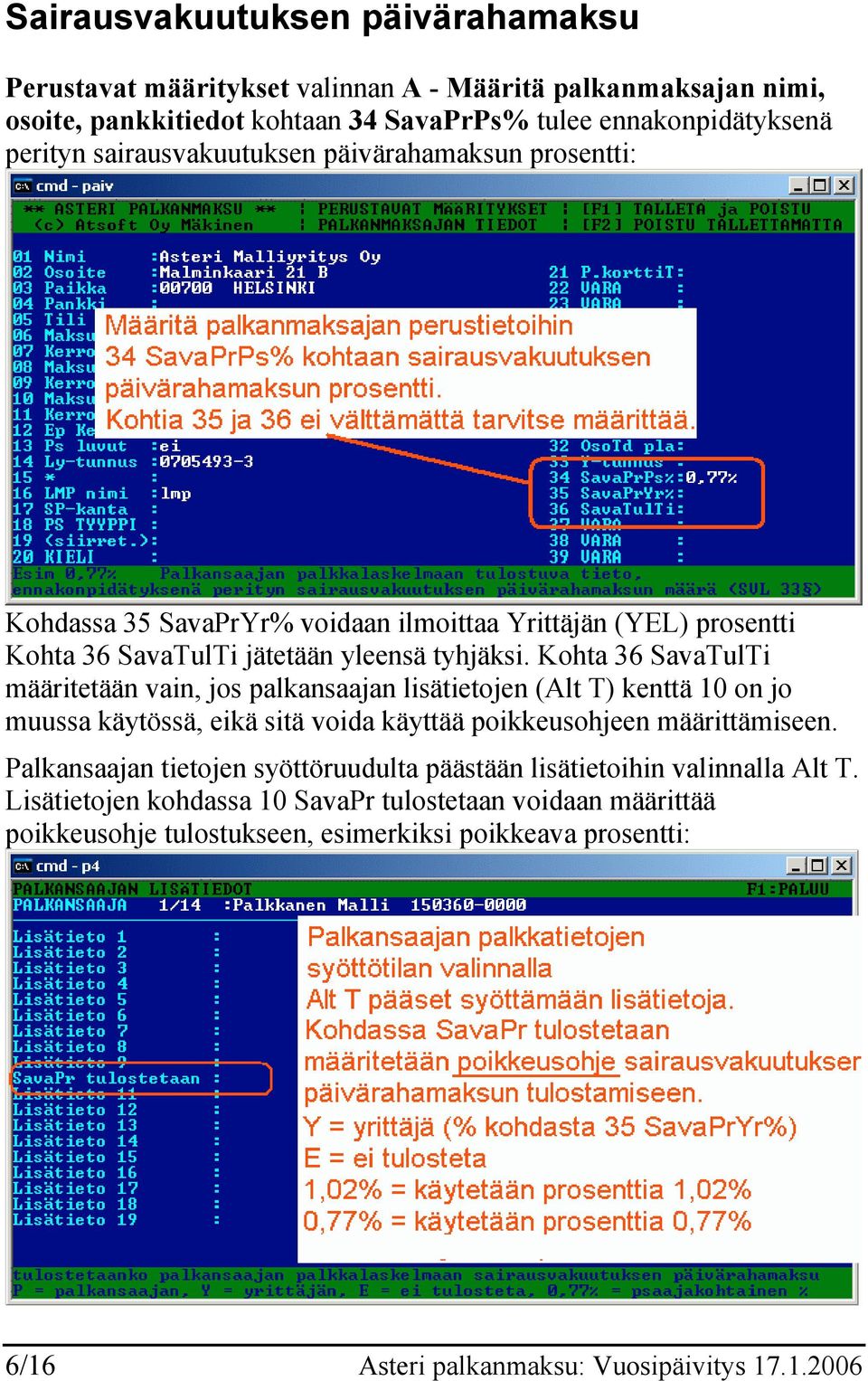 Kohta 36 SavaTulTi määritetään vain, jos palkansaajan lisätietojen (Alt T) kenttä 10 on jo muussa käytössä, eikä sitä voida käyttää poikkeusohjeen määrittämiseen.