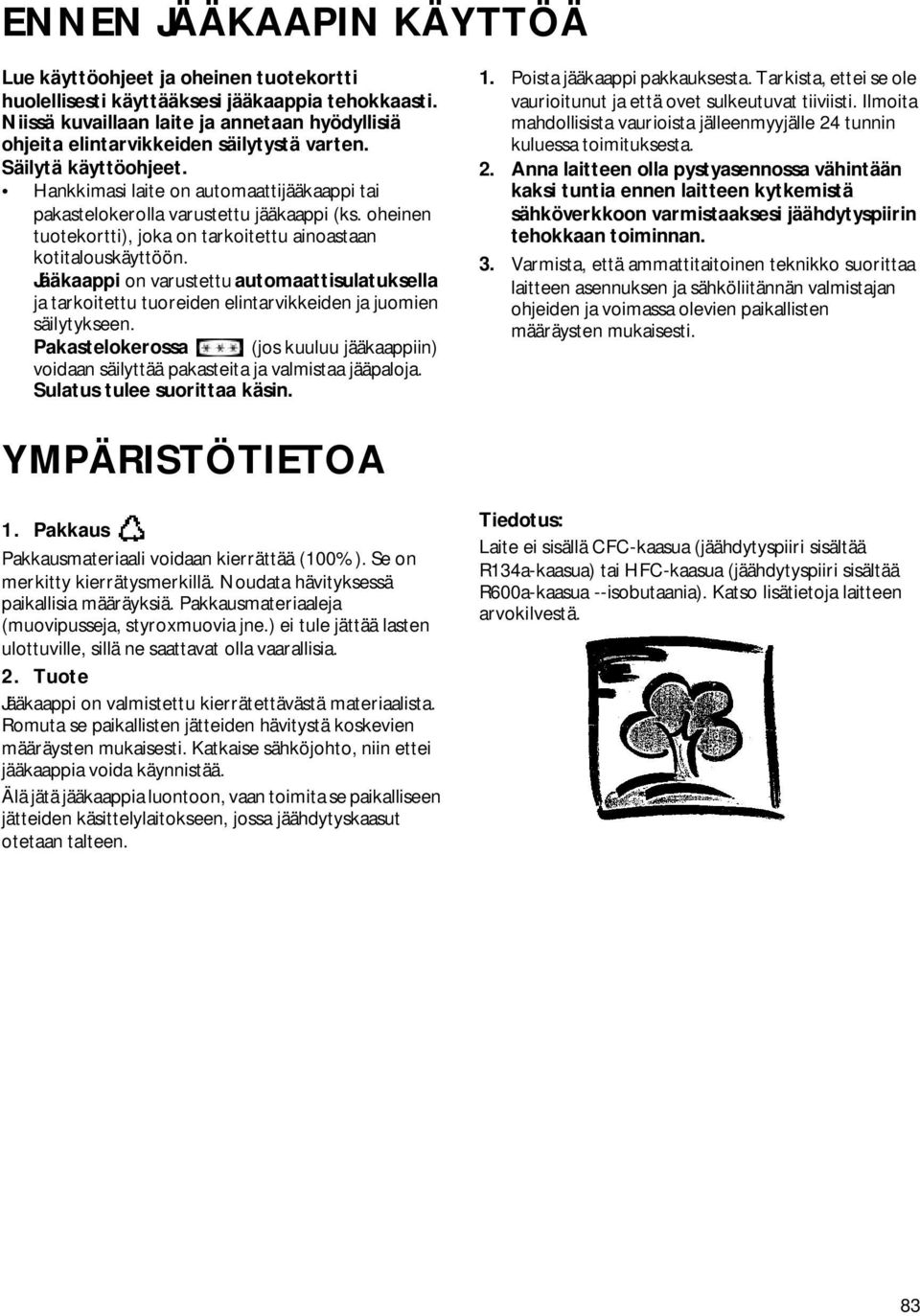 oheinen tuotekortti), joka on tarkoitettu ainoastaan kotitalouskäyttöön. Jääkaappi on varustettu automaattisulatuksella ja tarkoitettu tuoreiden elintarvikkeiden ja juomien säilytykseen.