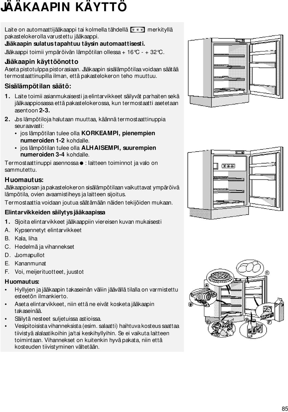 Jääkaapin sisälämpötilaa voidaan säätää termostaattinupilla ilman, että pakastelokeron teho muuttuu. Sisälämpötilan säätö: 1.