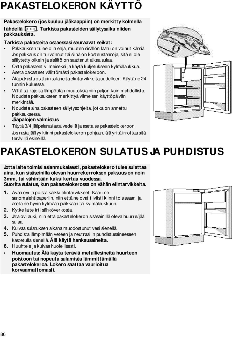 Jos pakkaus on turvonnut tai siinä on kosteustahroja, sitä ei ole säilytetty oikein ja sisältö on saattanut alkaa sulaa. Osta pakasteet viimeiseksi ja käytä kuljetukseen kylmälaukkua.