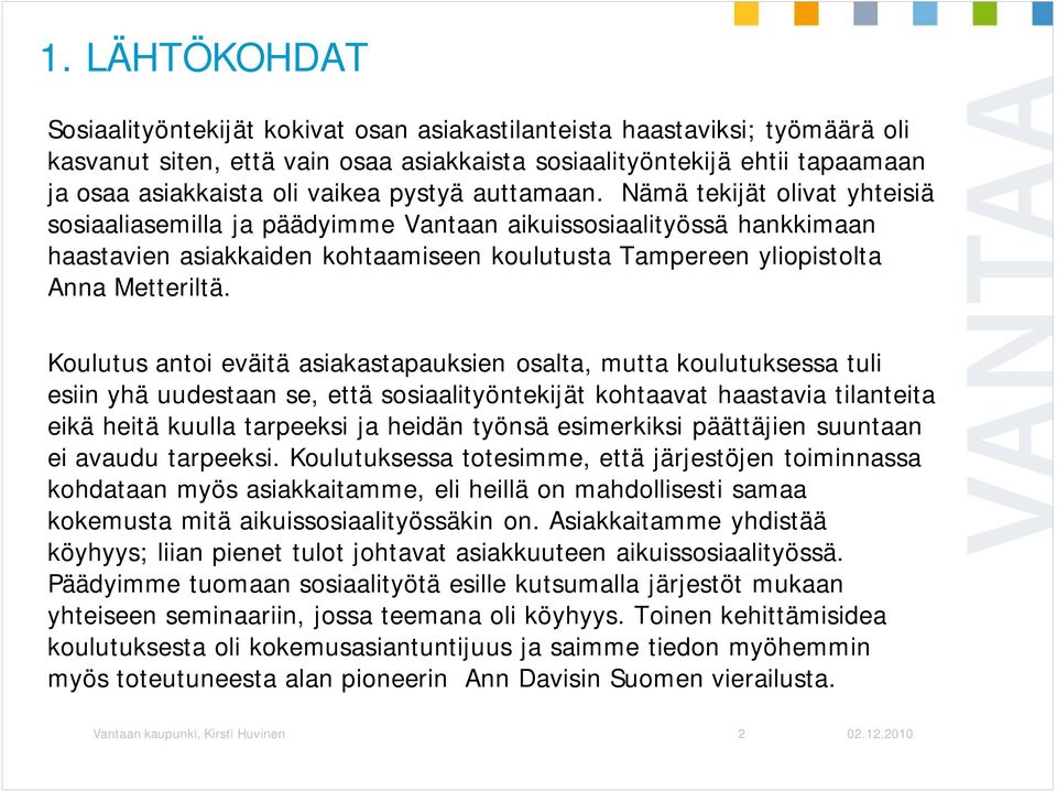 Nämä tekijät olivat yhteisiä sosiaaliasemilla ja päädyimme Vantaan aikuissosiaalityössä hankkimaan haastavien asiakkaiden kohtaamiseen koulutusta Tampereen yliopistolta Anna Metteriltä.