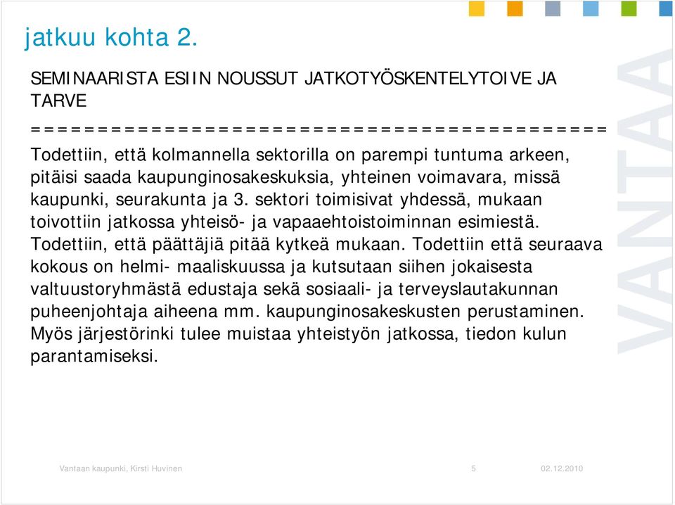 kaupunginosakeskuksia, yhteinen voimavara, missä kaupunki, seurakunta ja 3. sektori toimisivat yhdessä, mukaan toivottiin jatkossa yhteisö- ja vapaaehtoistoiminnan esimiestä.