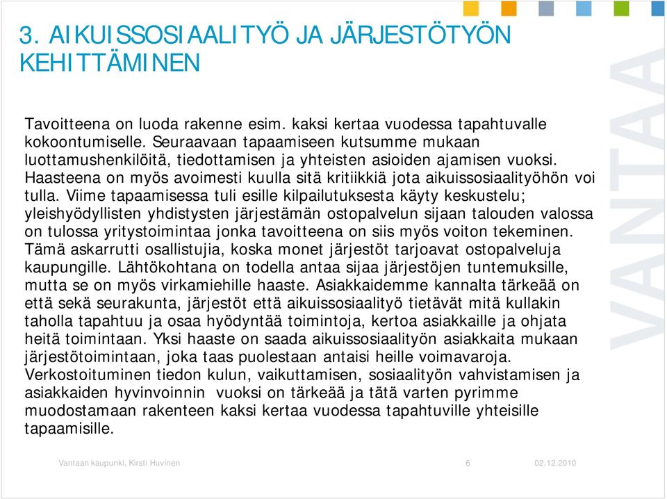 Viime tapaamisessa tuli esille kilpailutuksesta käyty keskustelu; yleishyödyllisten yhdistysten järjestämän ostopalvelun sijaan talouden valossa on tulossa yritystoimintaa jonka tavoitteena on siis